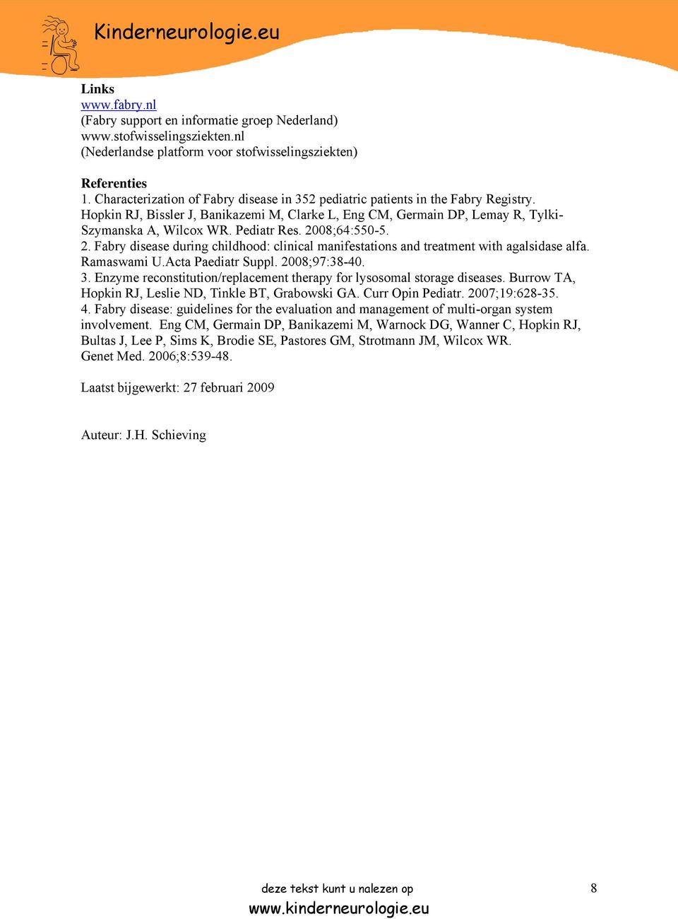 Pediatr Res. 2008;64:550-5. 2. Fabry disease during childhood: clinical manifestations and treatment with agalsidase alfa. Ramaswami U.Acta Paediatr Suppl. 2008;97:38-40. 3.