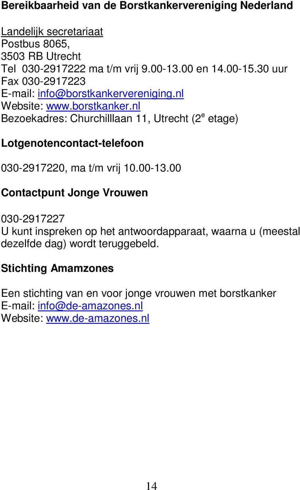 ereniging.nl Website: www.borstkanker.nl Bezoekadres: Churchilllaan 11, Utrecht (2 e etage) Lotgenotencontact-telefoon 030-2917220, ma t/m vrij 10.00-13.