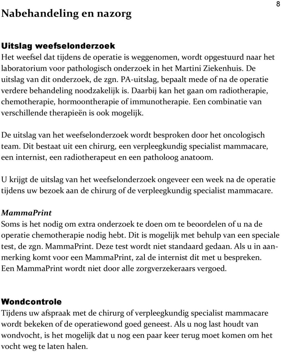 Daarbij kan het gaan om radiotherapie, chemotherapie, hormoontherapie of immunotherapie. Een combinatie van verschillende therapieën is ook mogelijk.