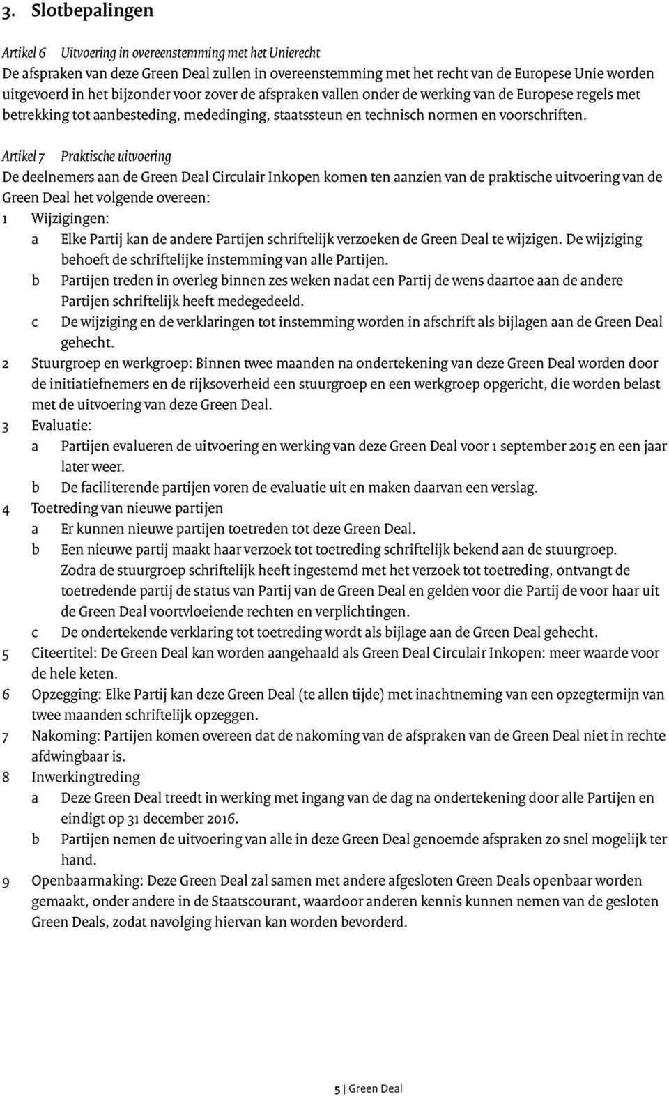 Artikel 7 Praktische uitvoering De deelnemers aan de Green Deal Circulair Inkopen komen ten aanzien van de praktische uitvoering van de Green Deal het volgende overeen: 1 Wijzigingen: a Elke Partij