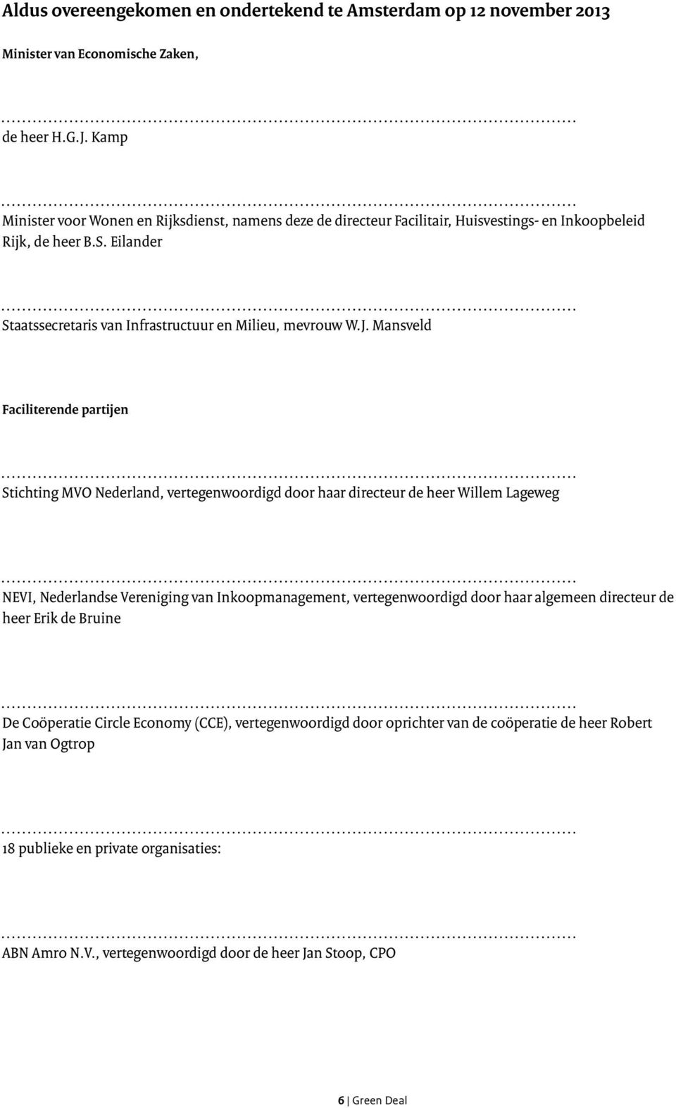 J. Mansveld Faciliterende partijen Stichting MVO Nederland, vertegenwoordigd door haar directeur de heer Willem Lageweg NEVI, Nederlandse Vereniging van Inkoopmanagement, vertegenwoordigd door