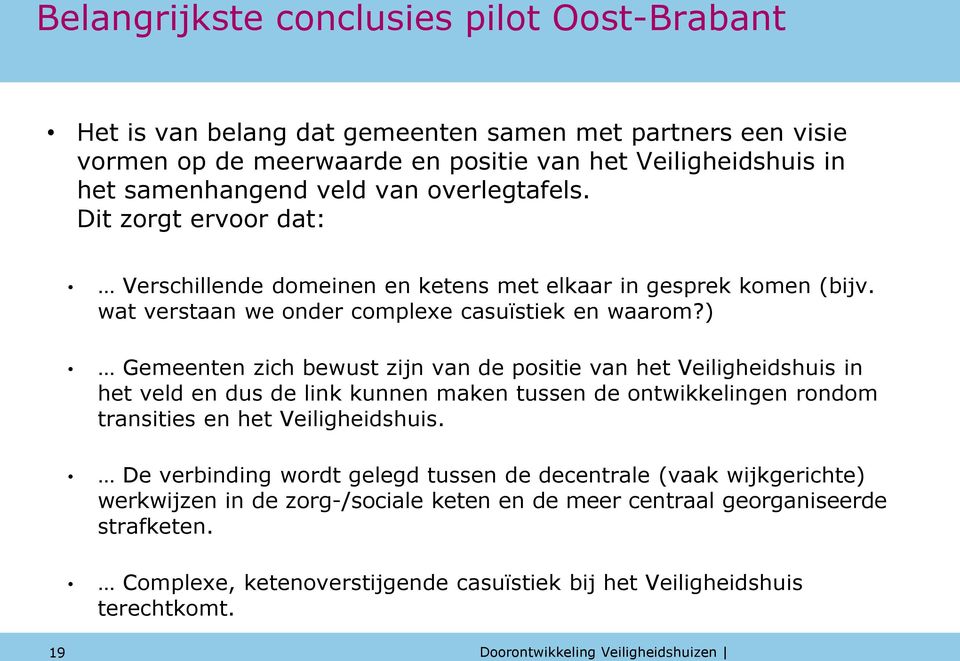 ) Gemeenten zich bewust zijn van de positie van het Veiligheidshuis in het veld en dus de link kunnen maken tussen de ontwikkelingen rondom transities en het Veiligheidshuis.