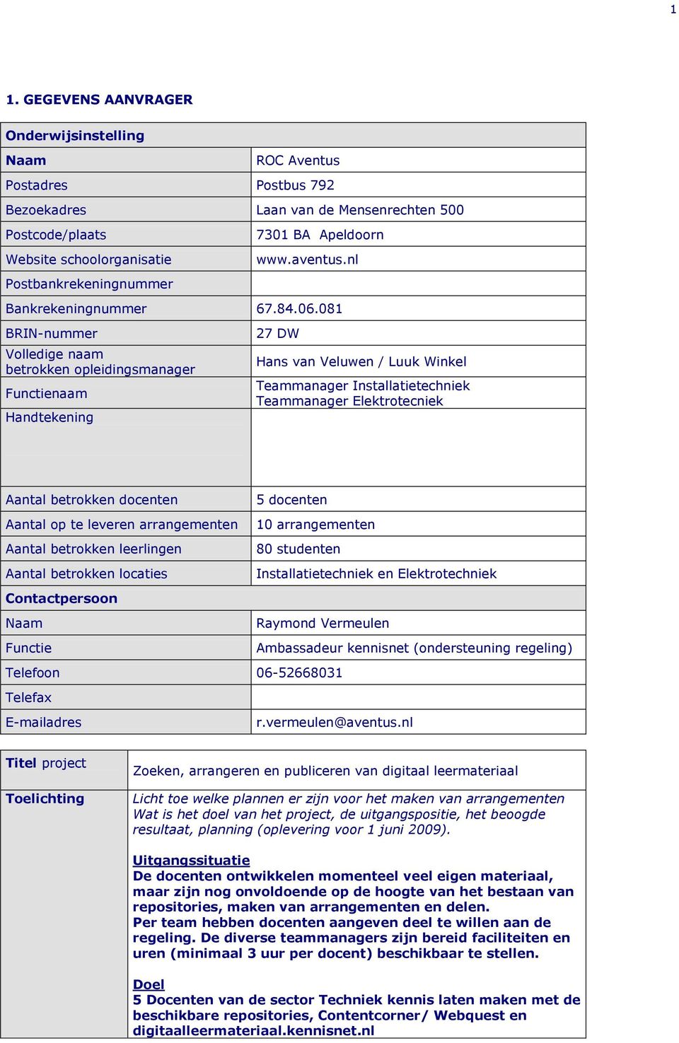 081 BRIN-nummer Volledige naam betrokken opleidingsmanager Functienaam Handtekening 27 DW Hans van Veluwen / Luuk Winkel Teammanager Installatietechniek Teammanager Elektrotecniek Aantal betrokken