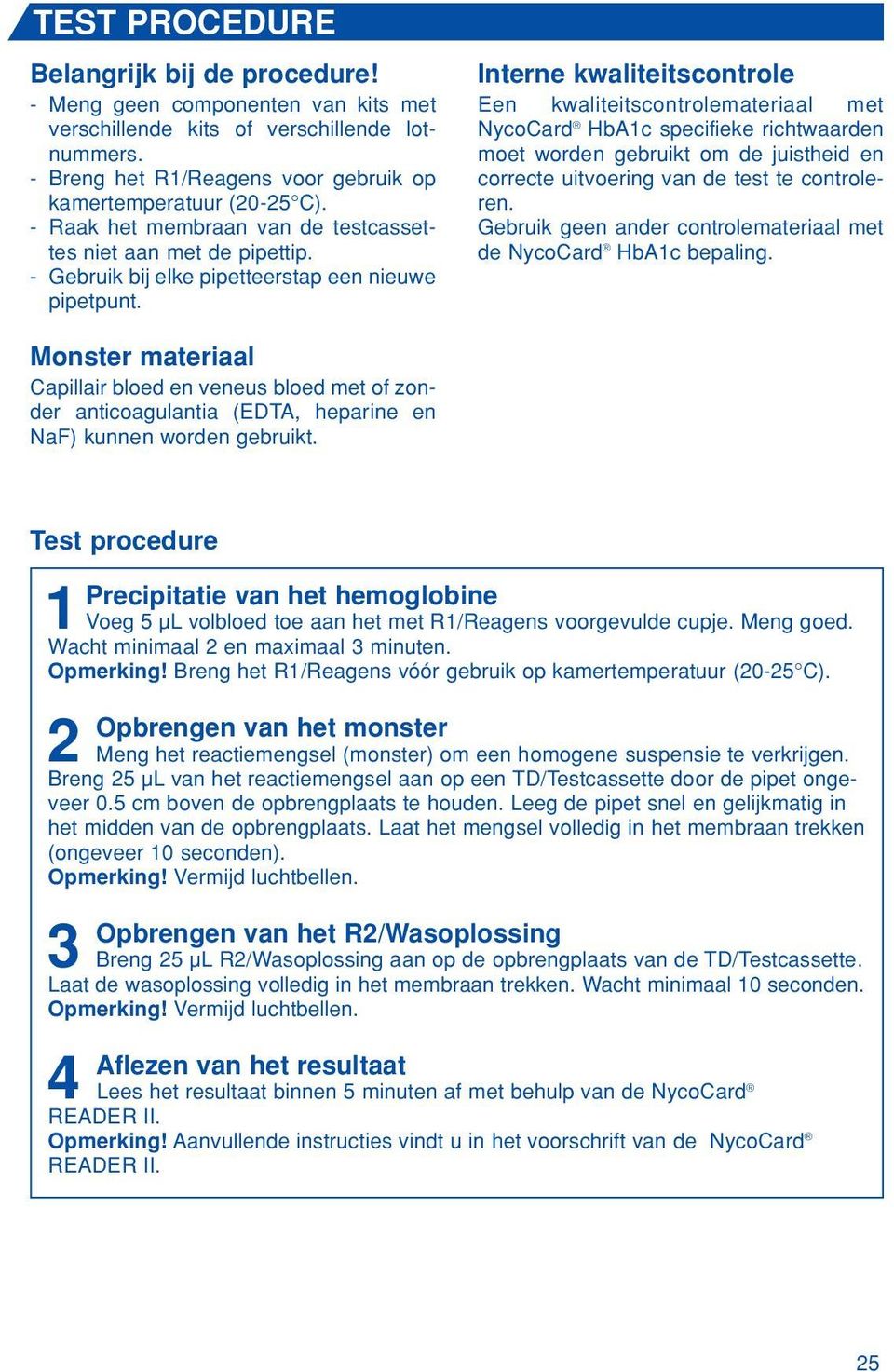 Interne kwaliteitscontrole Een kwaliteitscontrolemateriaal met NycoCard HbA1c specifieke richtwaarden moet worden gebruikt om de juistheid en correcte uitvoering van de test te controleren.