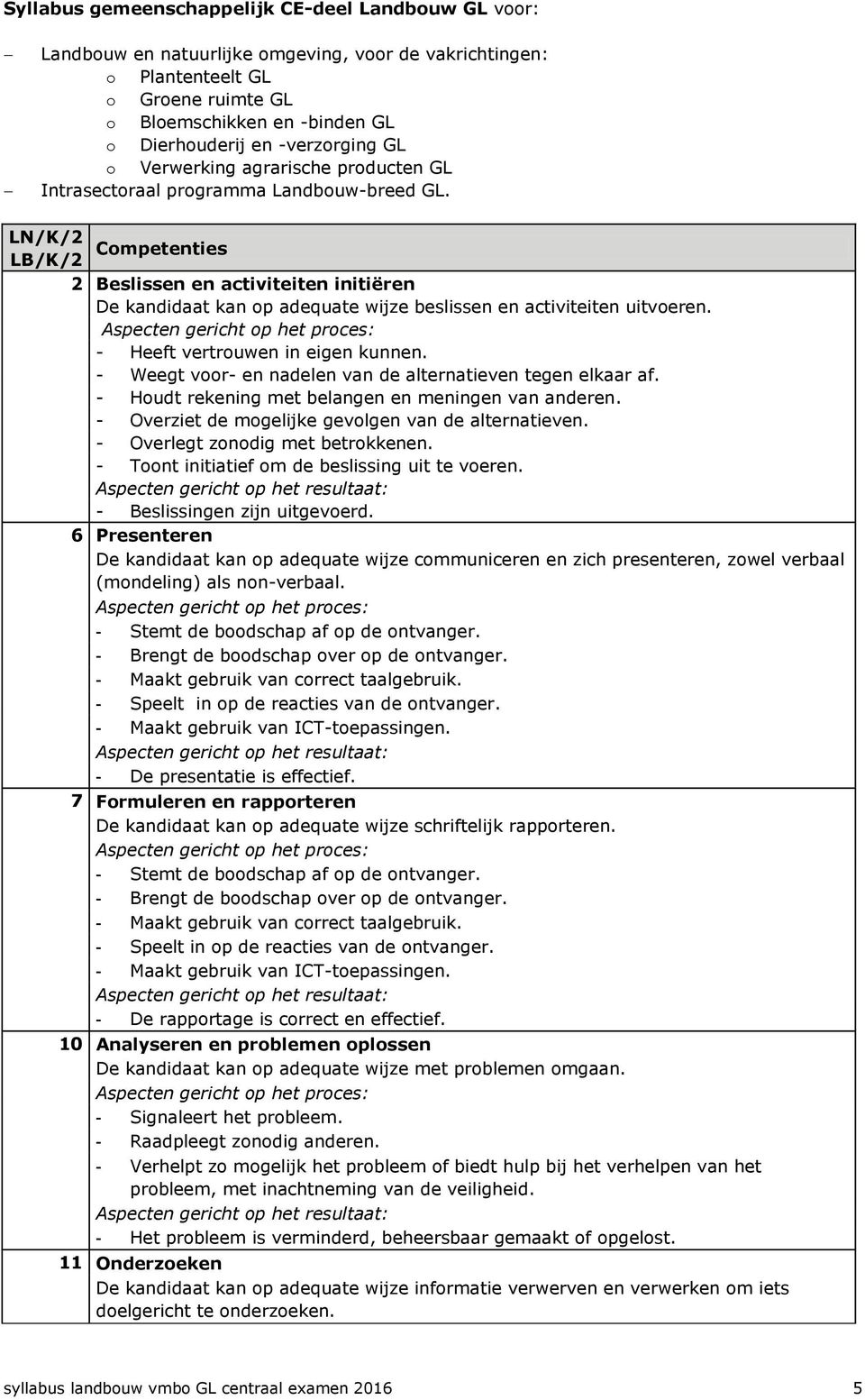 LN/K/2 LB/K/2 Competenties 2 Beslissen en activiteiten initiëren De kandidaat kan op adequate wijze beslissen en activiteiten uitvoeren. - Heeft vertrouwen in eigen kunnen.