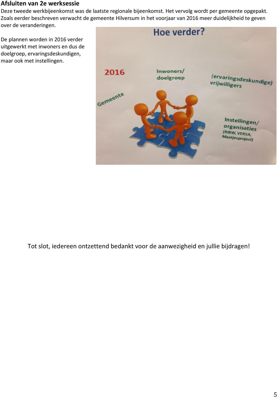 Zoals eerder beschreven verwacht de gemeente Hilversum in het voorjaar van 2016 meer duidelijkheid te geven over de