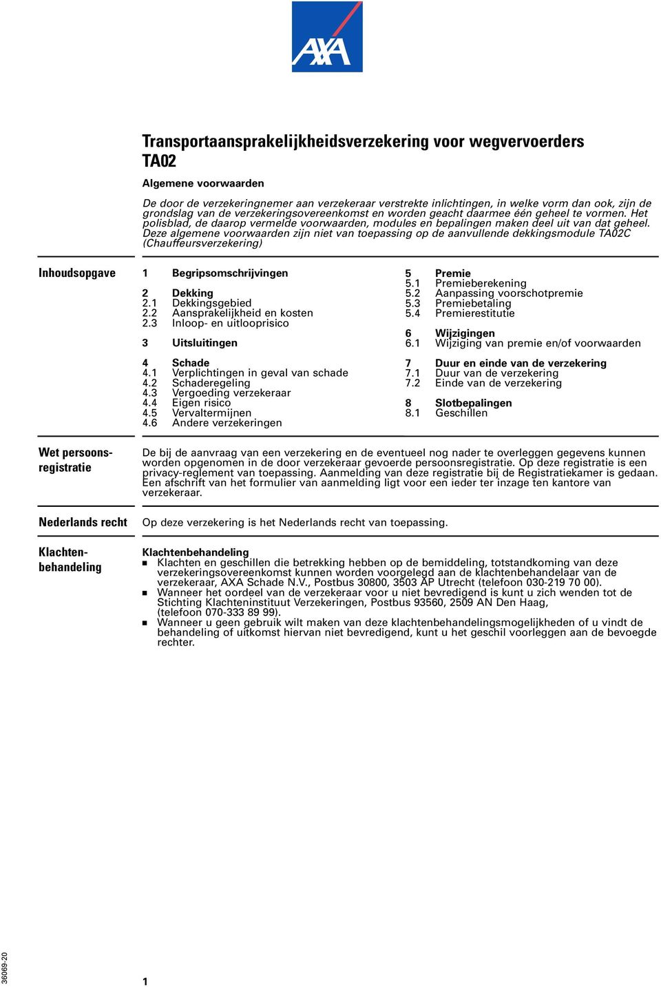 Deze algemene voorwaarden zijn niet van toepassing op de aanvullende dekkingsmodule TA02C (Chauffeursverzekering) Inhoudsopgave 1 Begripsomschrijvingen 2 Dekking 2.1 Dekkingsgebied 2.