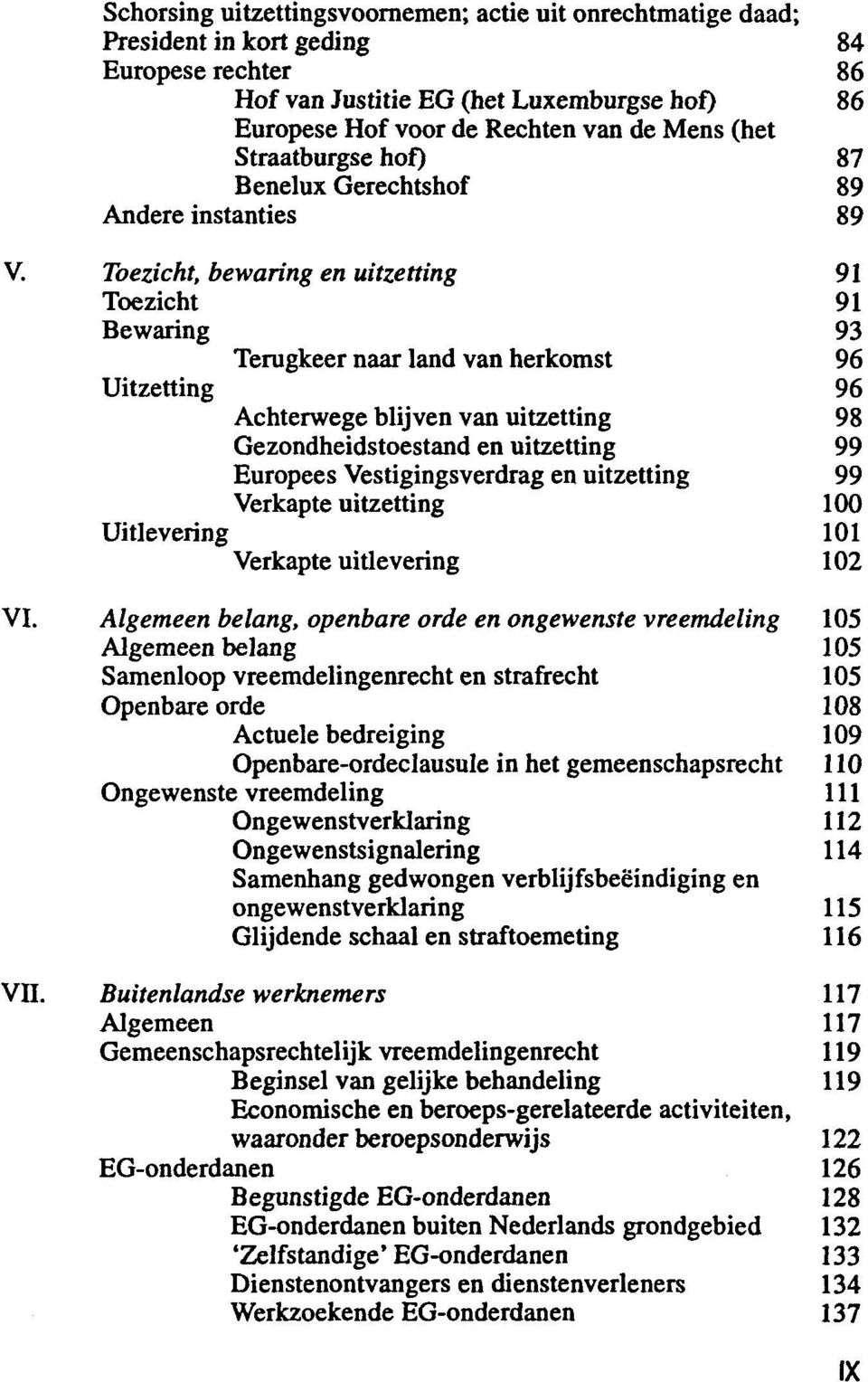 Toezicht, bewaring en uitzetting 91 Toezicht 91 Bewaring 93 Terugkeer naar land van herkomst 96 Uitzetting 96 Achterwege blijven van uitzetting 98 Gezondheidstoestand en uitzetting 99 Europees