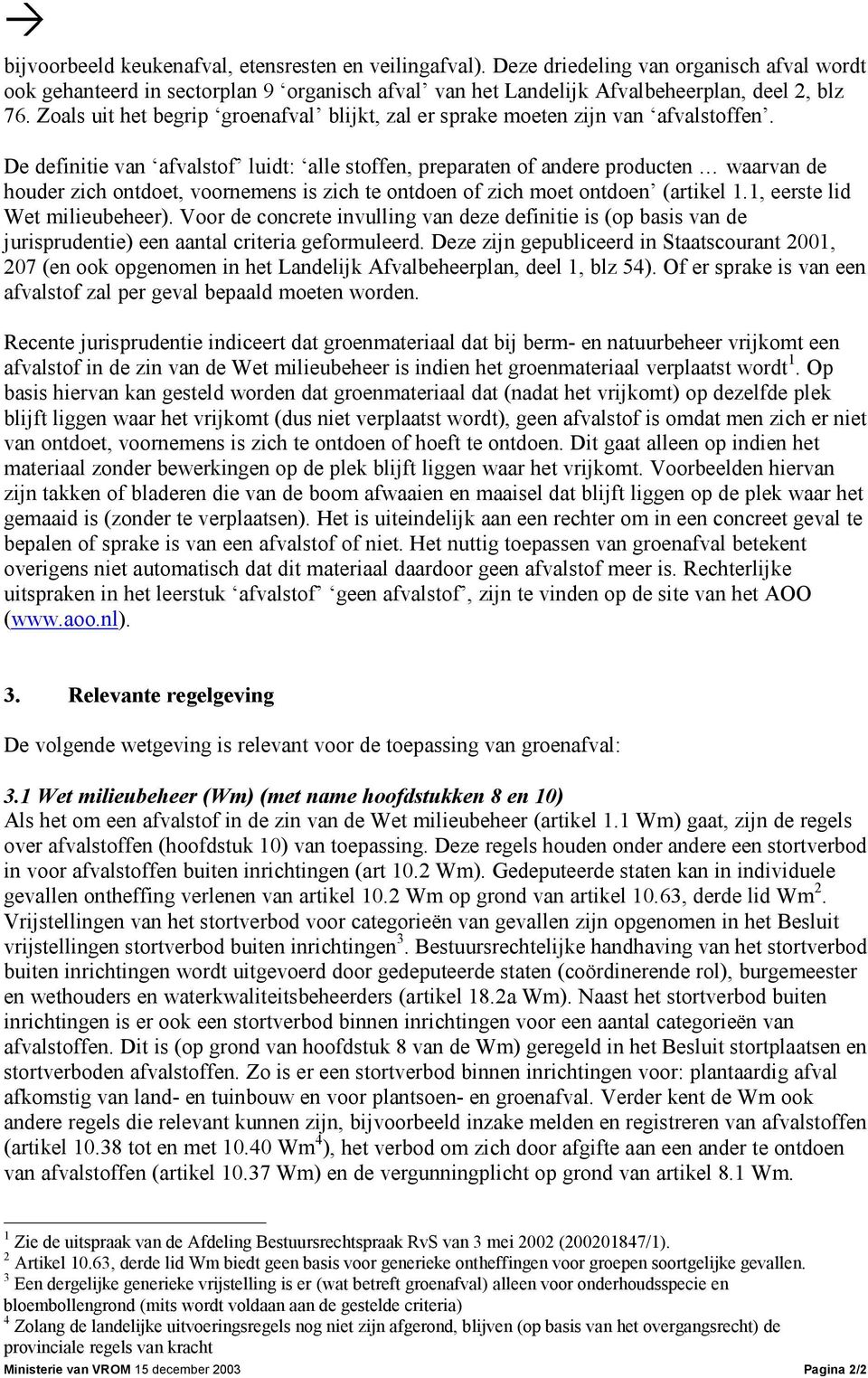 De definitie van afvalstof luidt: alle stoffen, preparaten of andere producten waarvan de houder zich ontdoet, voornemens is zich te ontdoen of zich moet ontdoen (artikel 1.