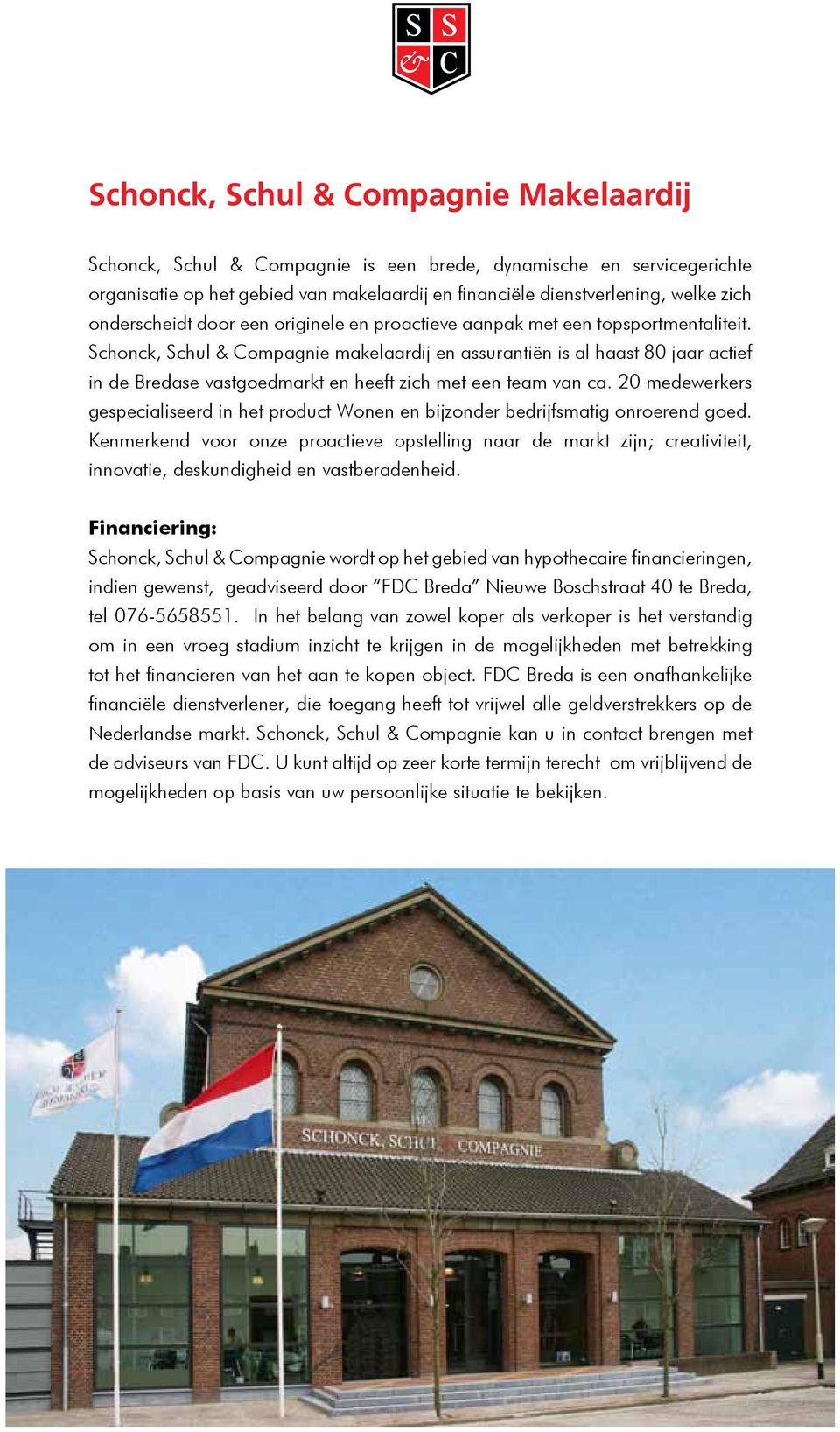 Schonck, Schul & Compagnie makelaardij en assurantiën is al haast 80 jaar actief in de Bredase vastgoedmarkt en heeft zich met een team van ca.