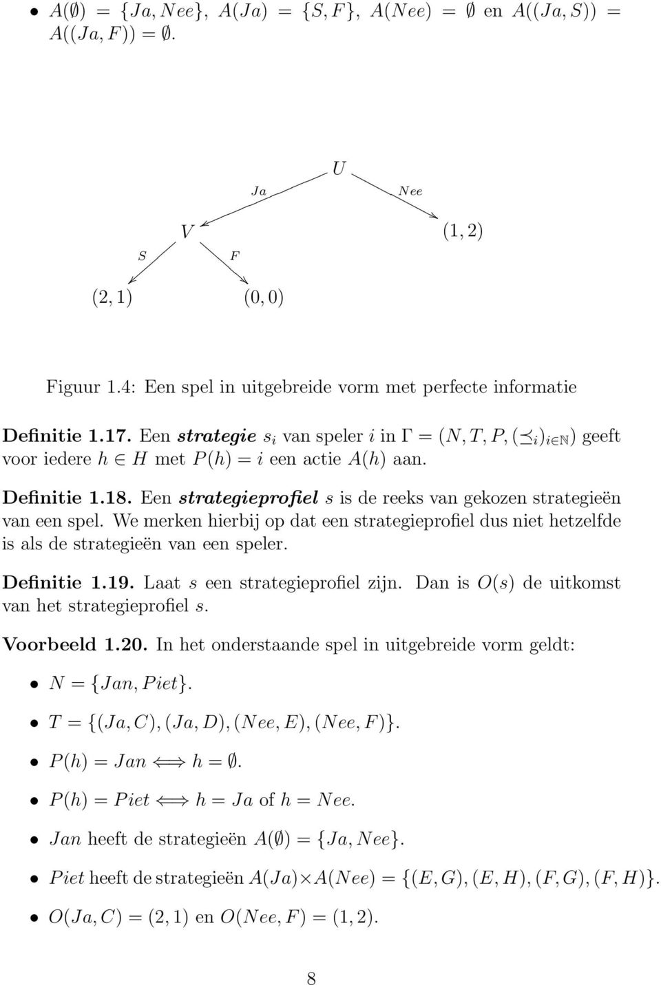 Een strategieprofiel s is de reeks van gekozen strategieën van een spel. We merken hierbij op dat een strategieprofiel dus niet hetzelfde is als de strategieën van een speler. Definitie 1.19.