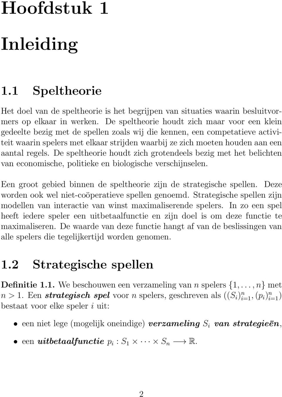 aantal regels. De speltheorie houdt zich grotendeels bezig met het belichten van economische, politieke en biologische verschijnselen.