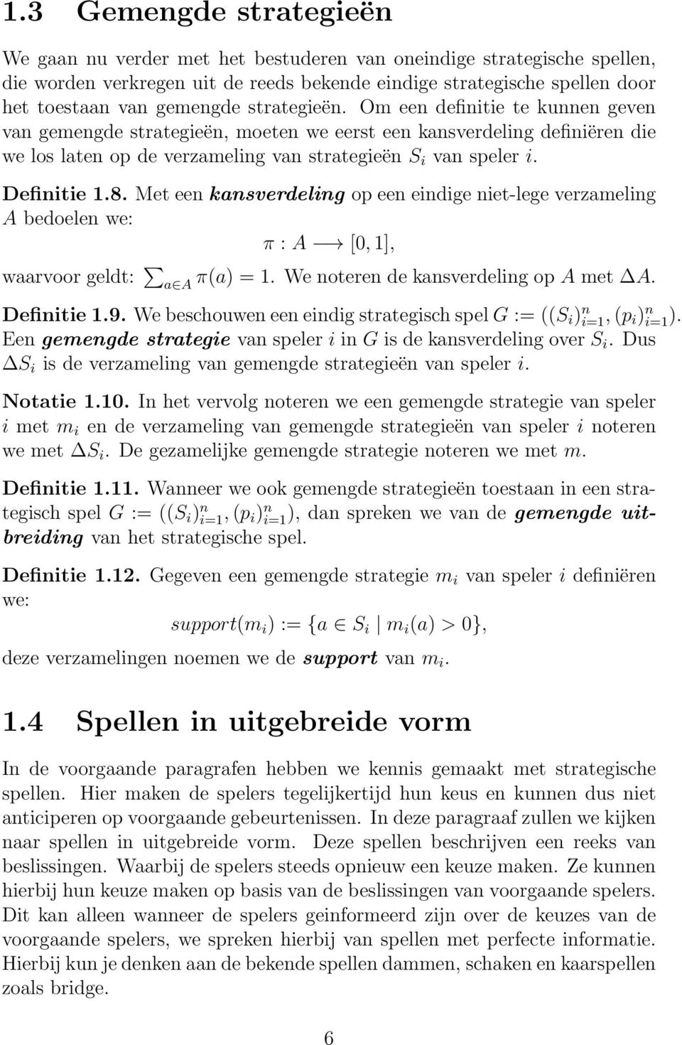 Met een kansverdeling op een eindige niet-lege verzameling A bedoelen we: π : A [0, 1], waarvoor geldt: a A π(a) = 1. We noteren de kansverdeling op A met A. Definitie 1.9.