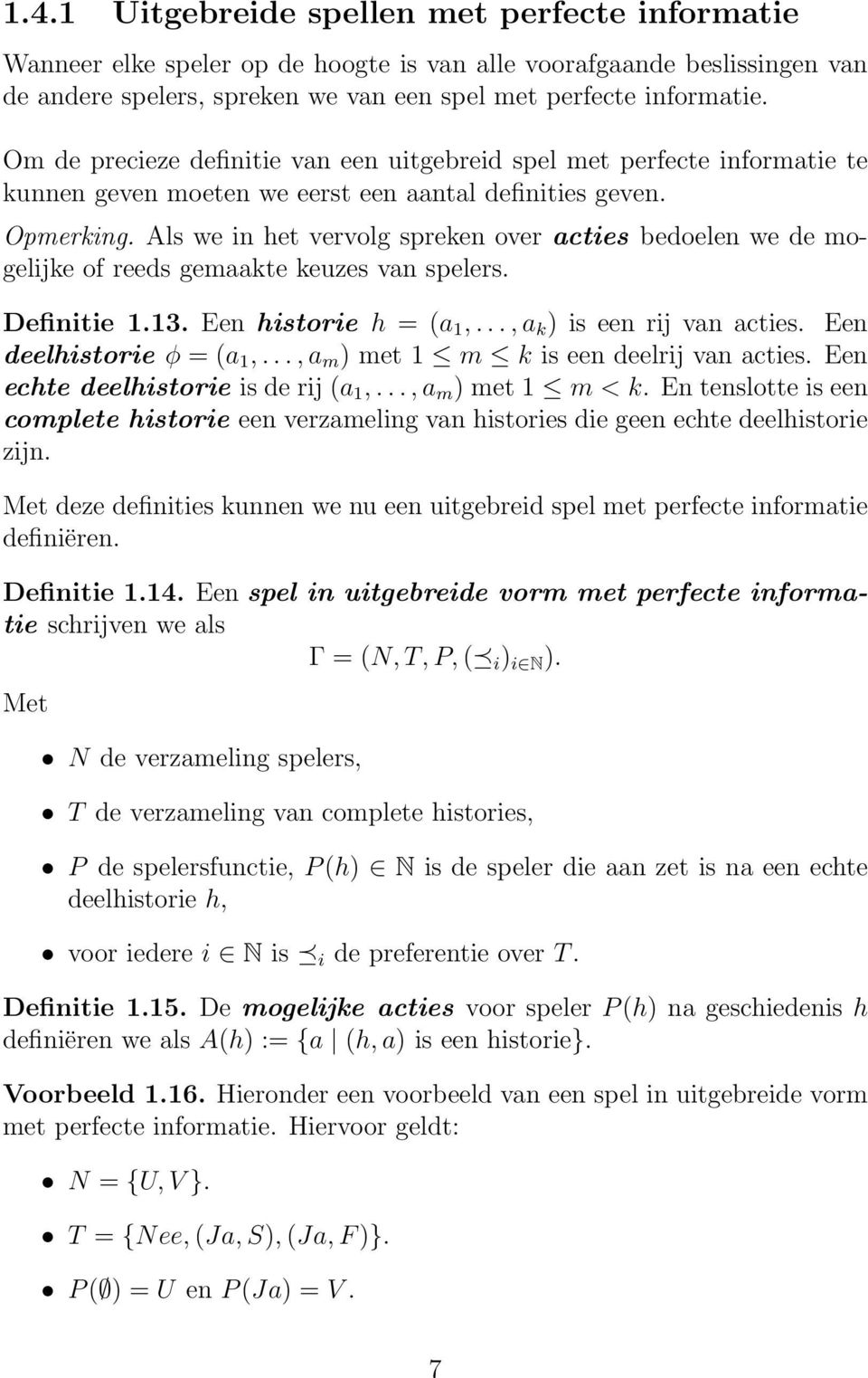 Als we in het vervolg spreken over acties bedoelen we de mogelijke of reeds gemaakte keuzes van spelers. Definitie 1.13. Een historie h = (a 1,..., a k ) is een rij van acties.