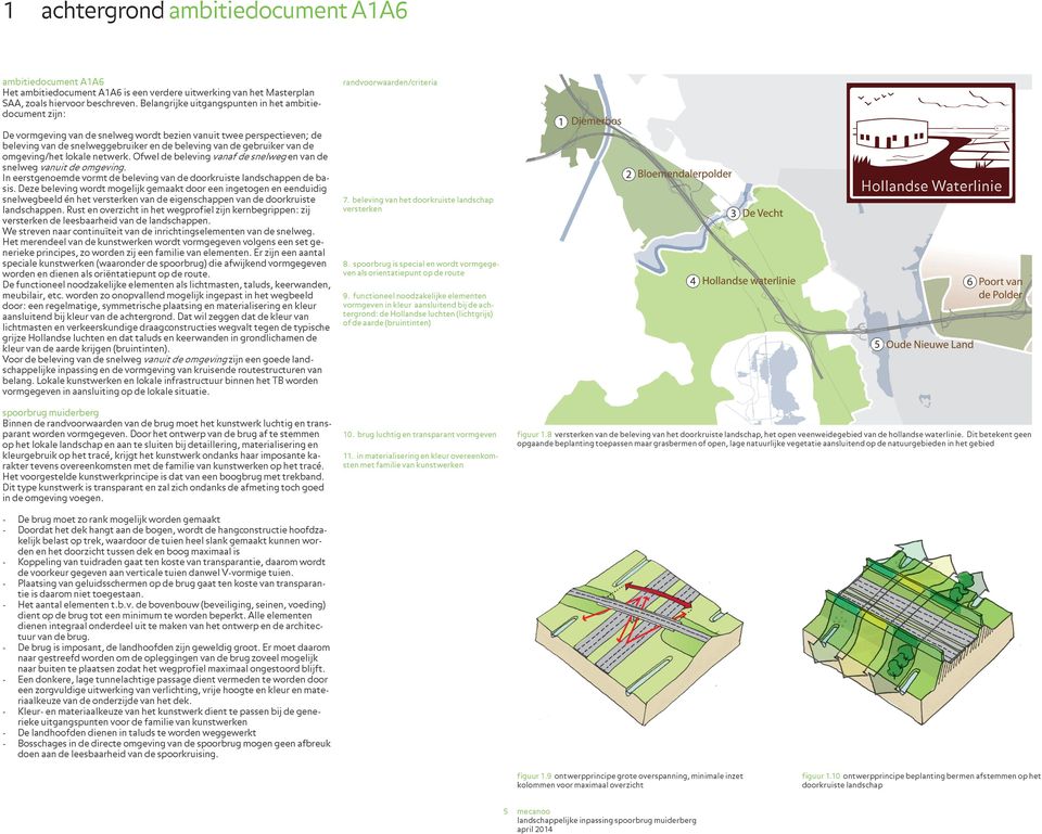 omgeving/het lokale netwerk. Ofwel de beleving vanaf de snelweg en van de snelweg vanuit de omgeving. In eerstgenoemde vormt de beleving van de doorkruiste landschappen de basis.