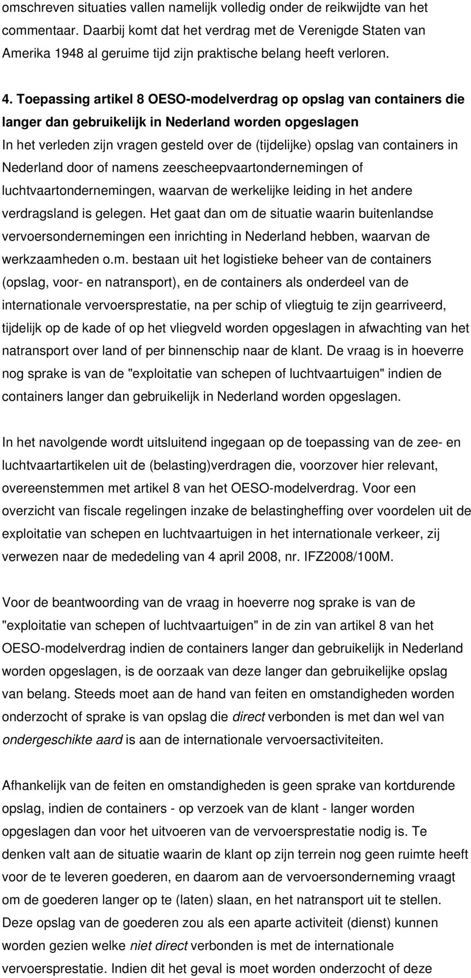 Toepassing artikel 8 OESO-modelverdrag op opslag van containers die langer dan gebruikelijk in Nederland worden opgeslagen In het verleden zijn vragen gesteld over de (tijdelijke) opslag van