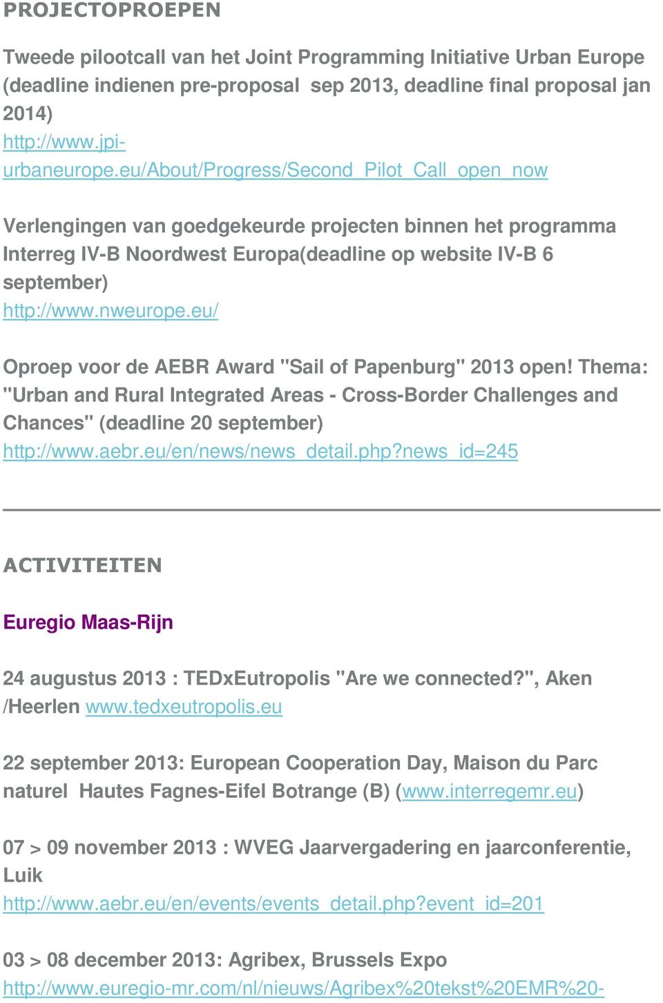 eu/ Oproep voor de AEBR Award "Sail of Papenburg" 2013 open! Thema: "Urban and Rural Integrated Areas - Cross-Border Challenges and Chances" (deadline 20 september) http://www.aebr.