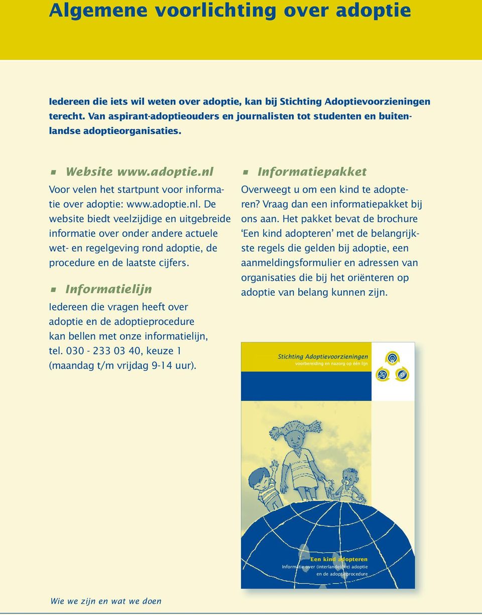 ndse adoptieorganisaties. Website www.adoptie.nl Voor velen het startpunt voor informatie over adoptie: www.adoptie.nl. De website biedt veelzijdige en uitgebreide informatie over onder andere actuele wet- en regelgeving rond adoptie, de procedure en de laatste cijfers.