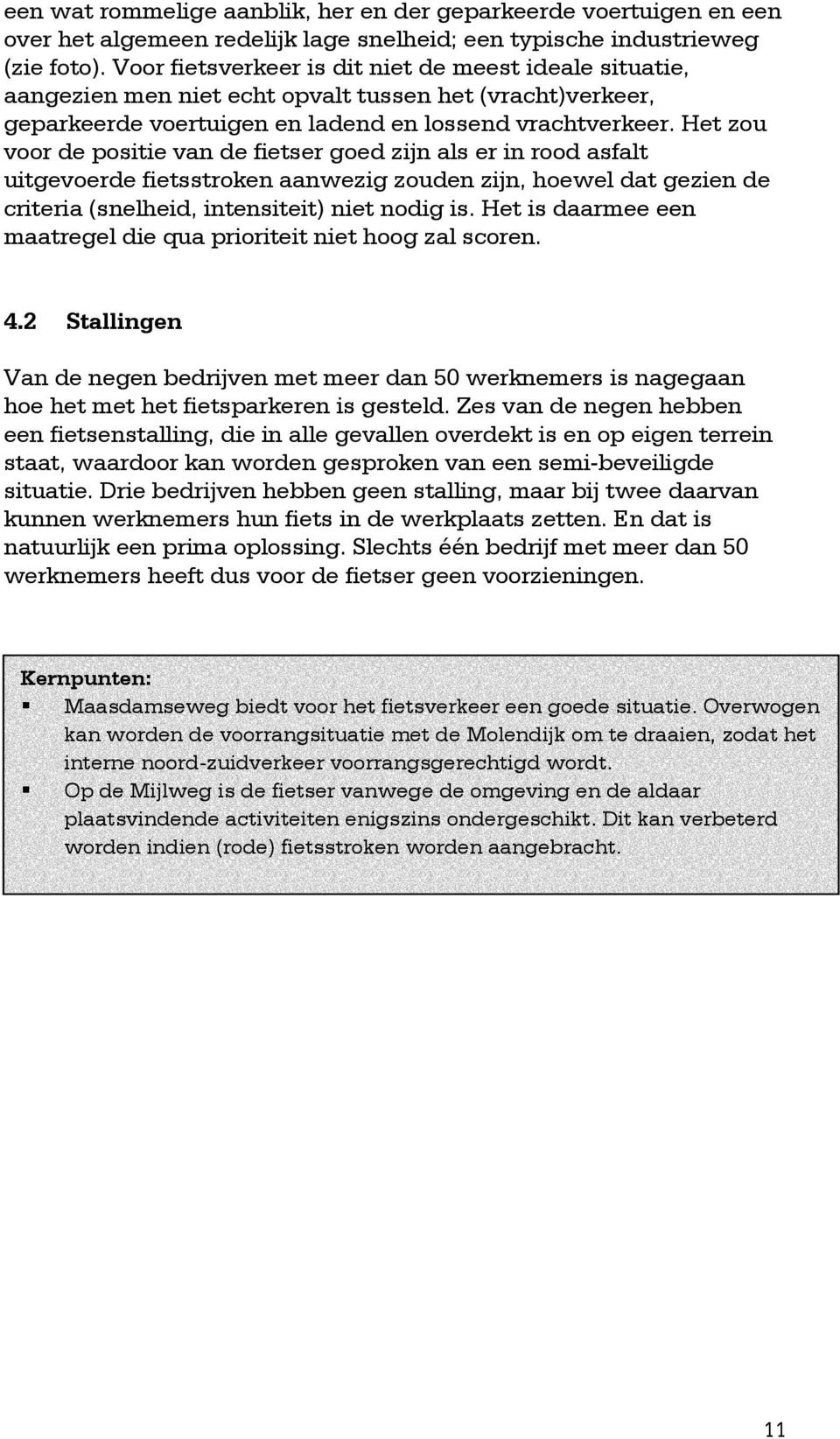 Het zou voor de positie van de fietser goed zijn als er in rood asfalt uitgevoerde fietsstroken aanwezig zouden zijn, hoewel dat gezien de criteria (snelheid, intensiteit) niet nodig is.