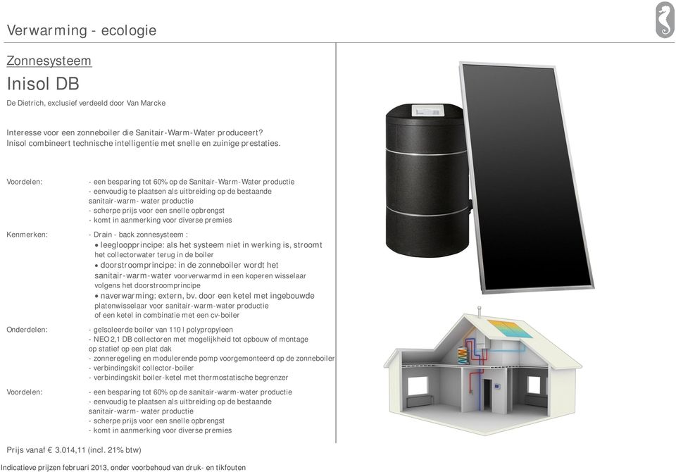 Voordelen: - een besparing tot 60% op de Sanitair-Warm-Water productie - eenvoudig te plaatsen als uitbreiding op de bestaande sanitair-warm- water productie - scherpe prijs voor een snelle opbrengst