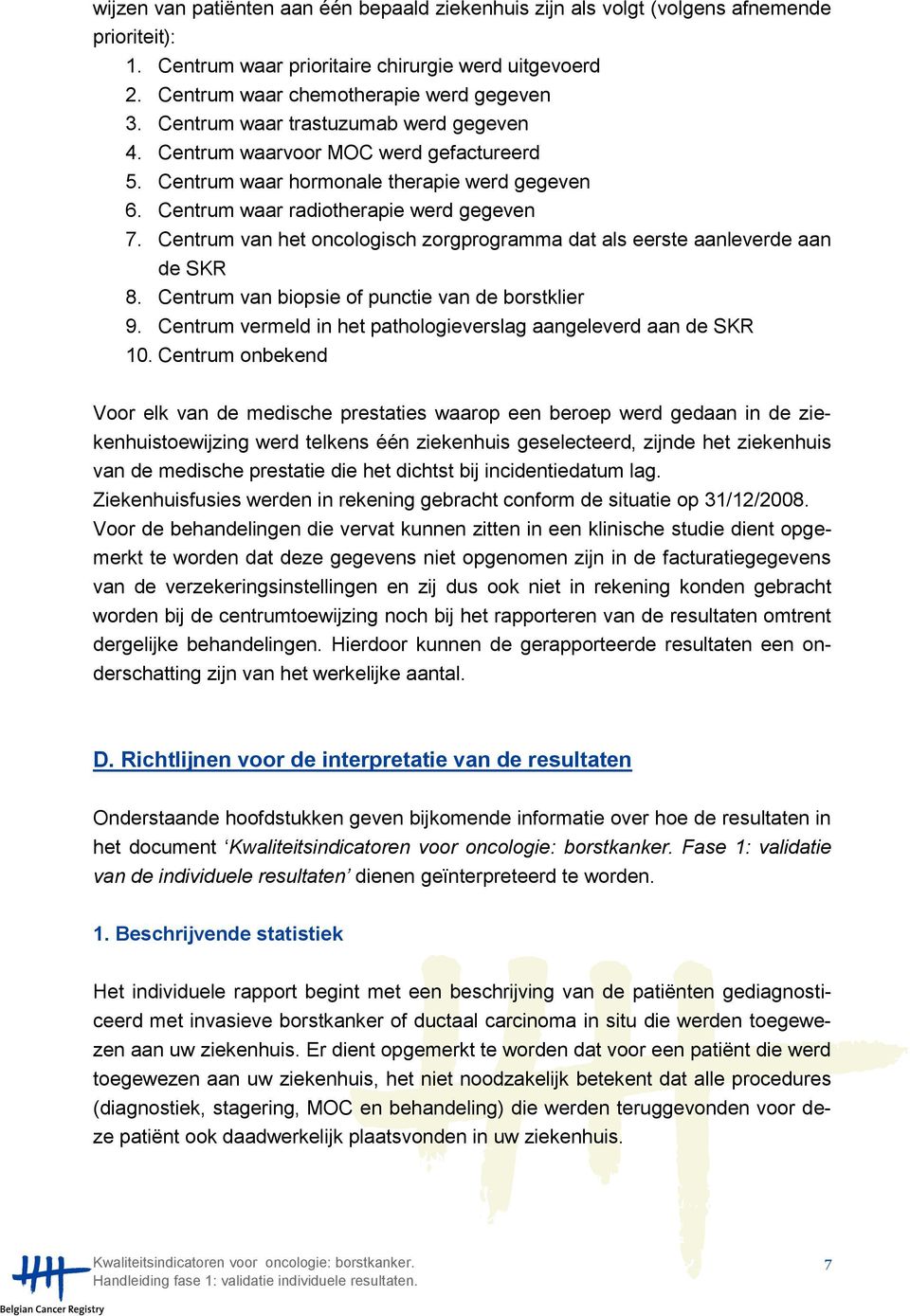 Centrum van het oncologisch zorgprogramma dat als eerste aanleverde aan de SKR 8. Centrum van biopsie of punctie van de borstklier 9.