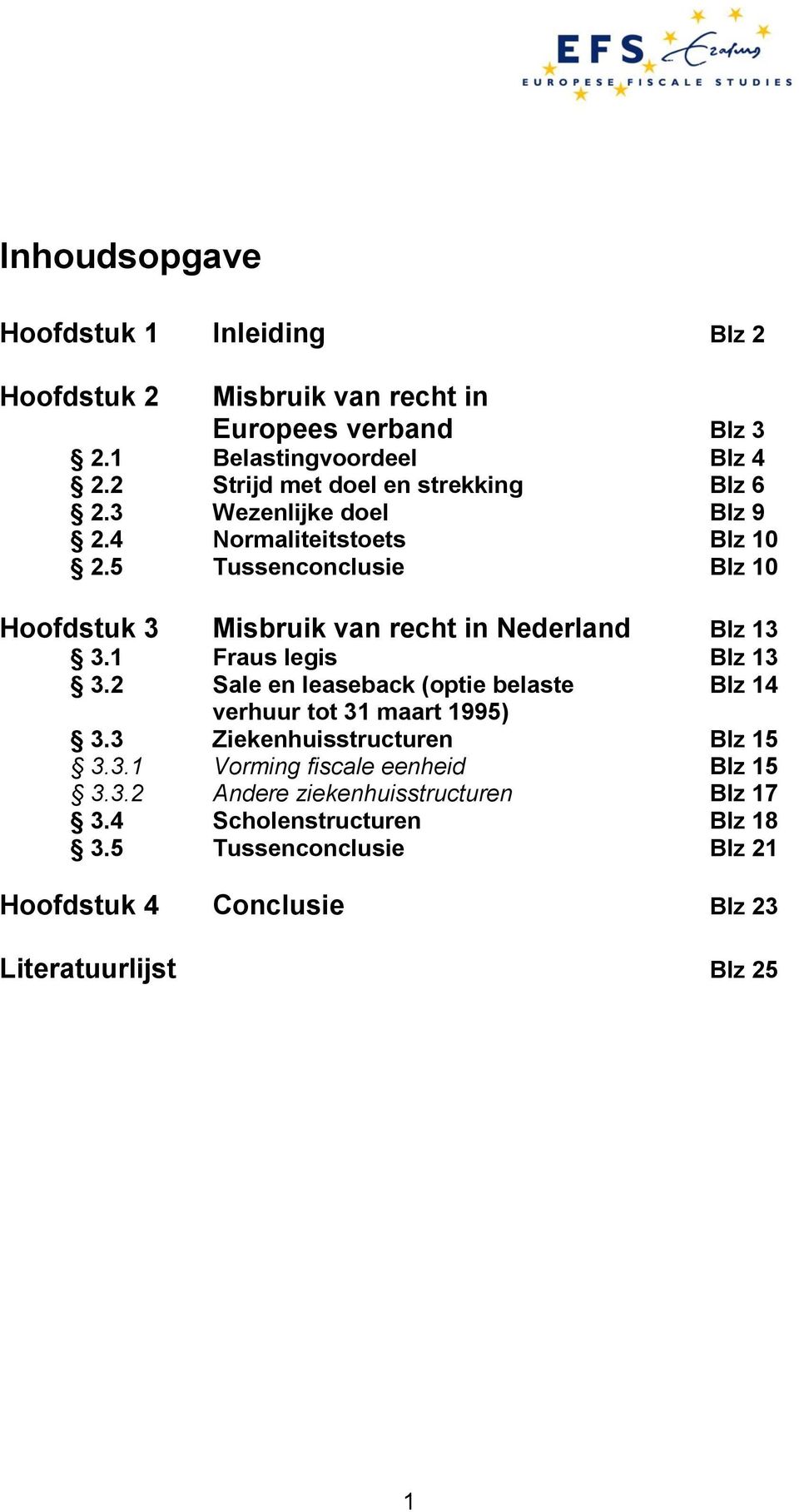 5 Tussenconclusie Blz 10 Hoofdstuk 3 Misbruik van recht in Nederland Blz 13 3.1 Fraus legis Blz 13 3.