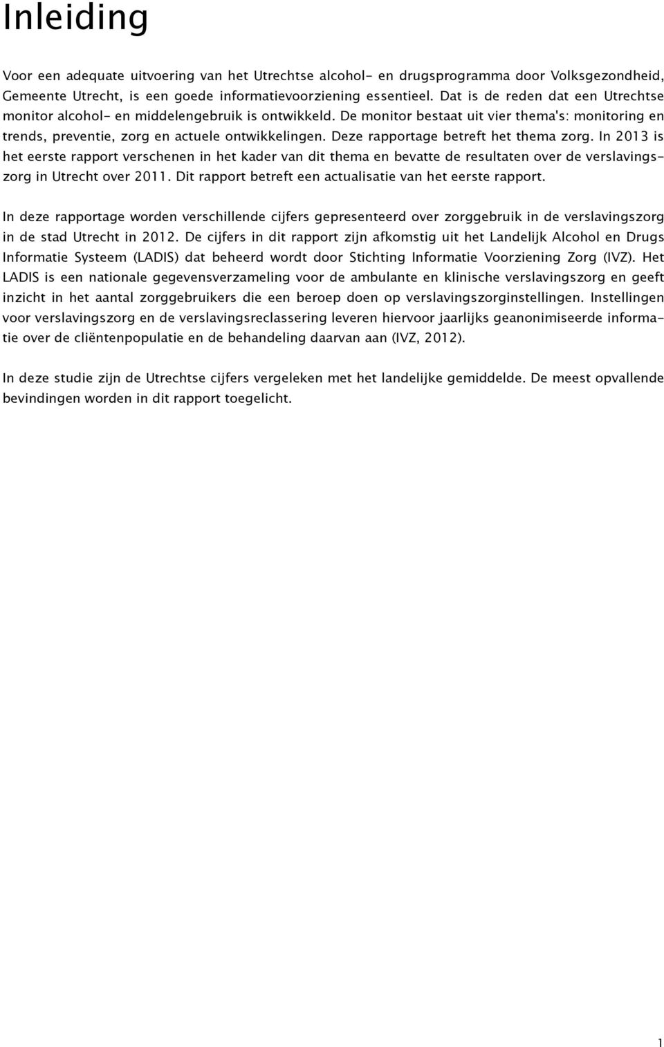 Deze rapportage betreft het thema zorg. In 2013 is het eerste rapport verschenen in het kader van dit thema en bevatte de resultaten over de verslavingszorg in Utrecht over 2011.