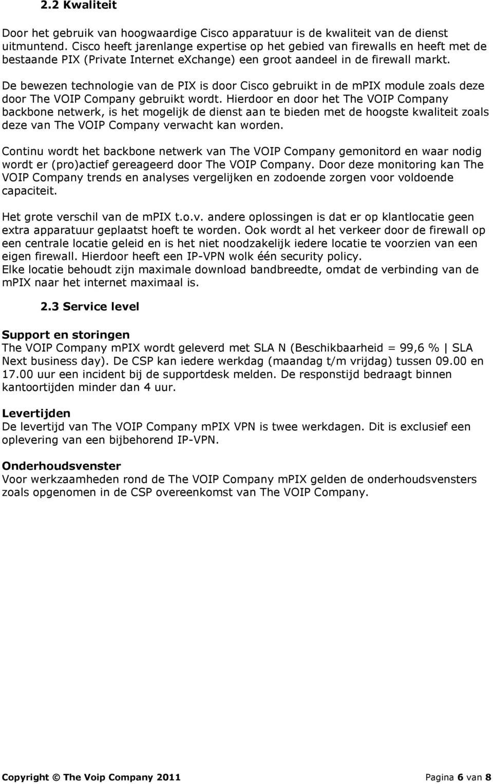 De bewezen technologie van de PIX is door Cisco gebruikt in de mpix module zoals deze door The VOIP Company gebruikt wordt.