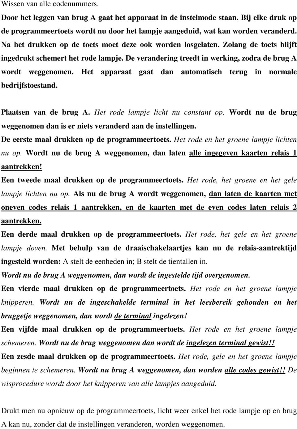 Het apparaat gaat dan automatisch terug in normale bedrijfstoestand. Plaatsen van de brug A. Het rode lampje licht nu constant op.