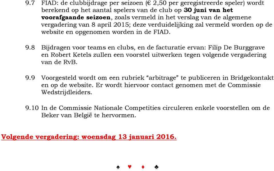 8 Bijdragen voor teams en clubs, en de facturatie ervan: Filip De Burggrave en Robert Ketels zullen een voorstel uitwerken tegen volgende vergadering van de RvB. 9.