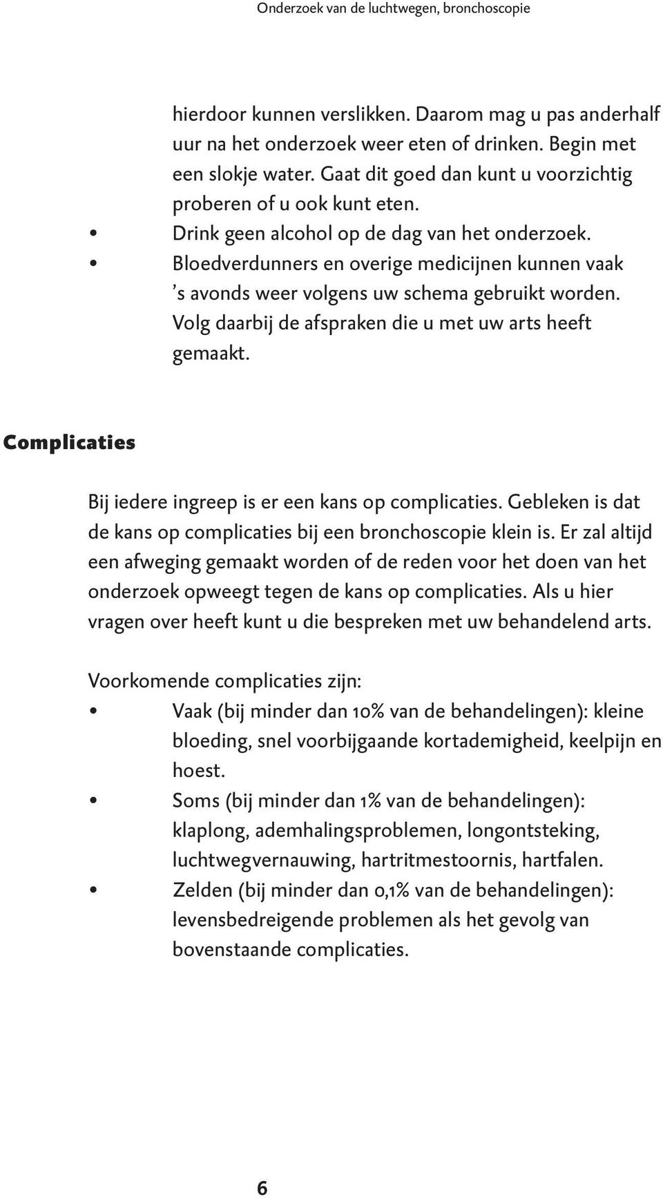 Bloedverdunners en overige medicijnen kunnen vaak s avonds weer volgens uw schema gebruikt worden. Volg daarbij de afspraken die u met uw arts heeft gemaakt.