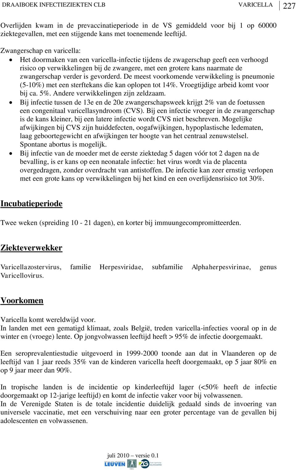 verder is gevorderd. De meest voorkomende verwikkeling is pneumonie (5-10%) met een sterftekans die kan oplopen tot 14%. Vroegtijdige arbeid komt voor bij ca. 5%. Andere verwikkelingen zijn zeldzaam.