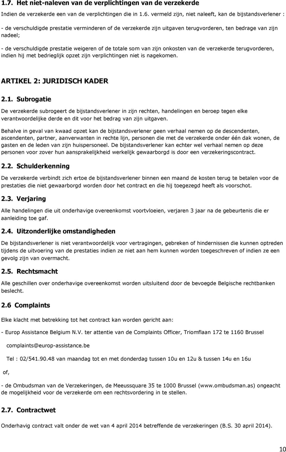 weigeren of de totale som van zijn onkosten van de verzekerde terugvorderen, indien hij met bedrieglijk opzet zijn verplichtingen niet is nagekomen. ARTIKEL 2: JURIDISCH KADER 2.1.