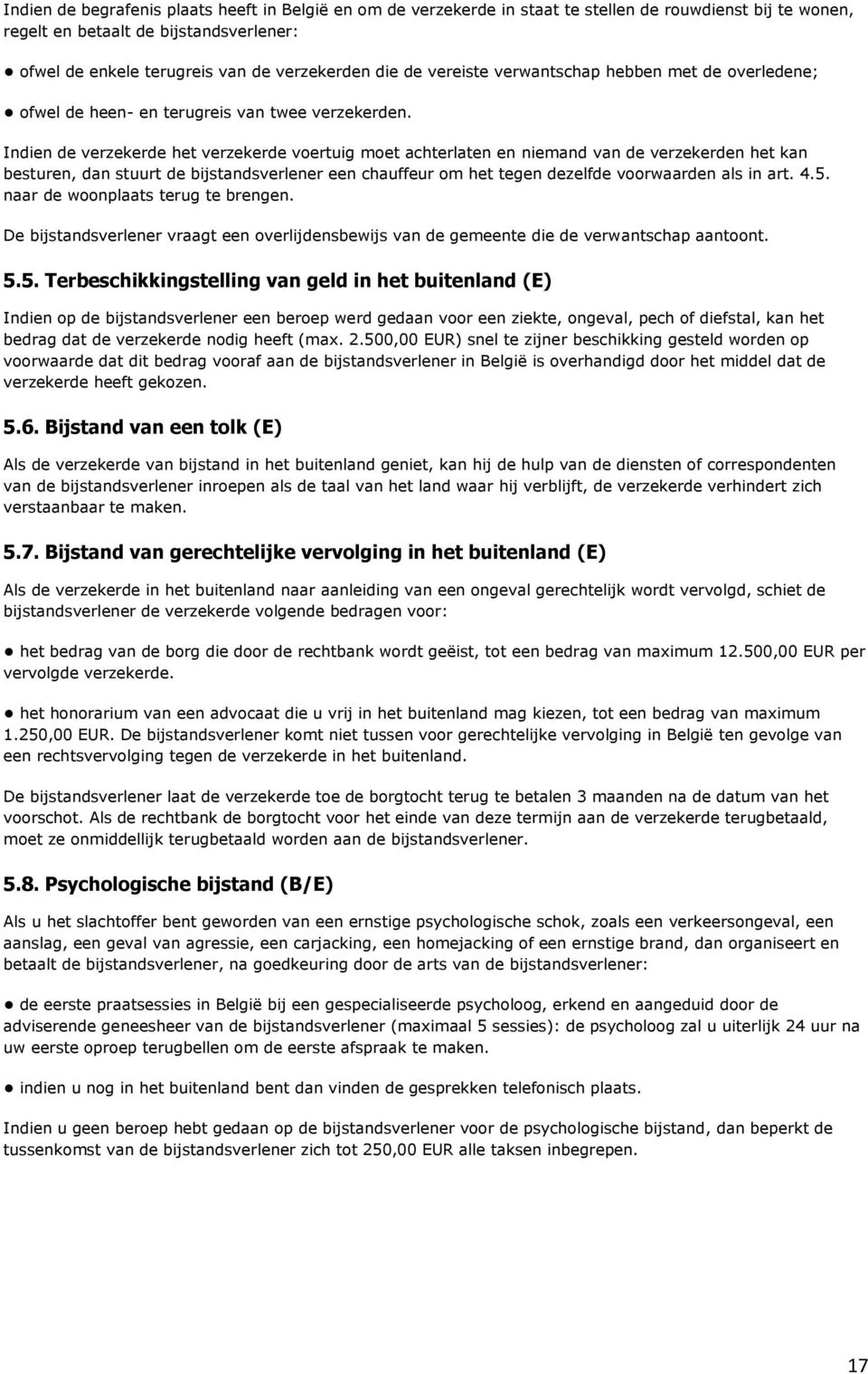 Indien de verzekerde het verzekerde voertuig moet achterlaten en niemand van de verzekerden het kan besturen, dan stuurt de bijstandsverlener een chauffeur om het tegen dezelfde voorwaarden als in