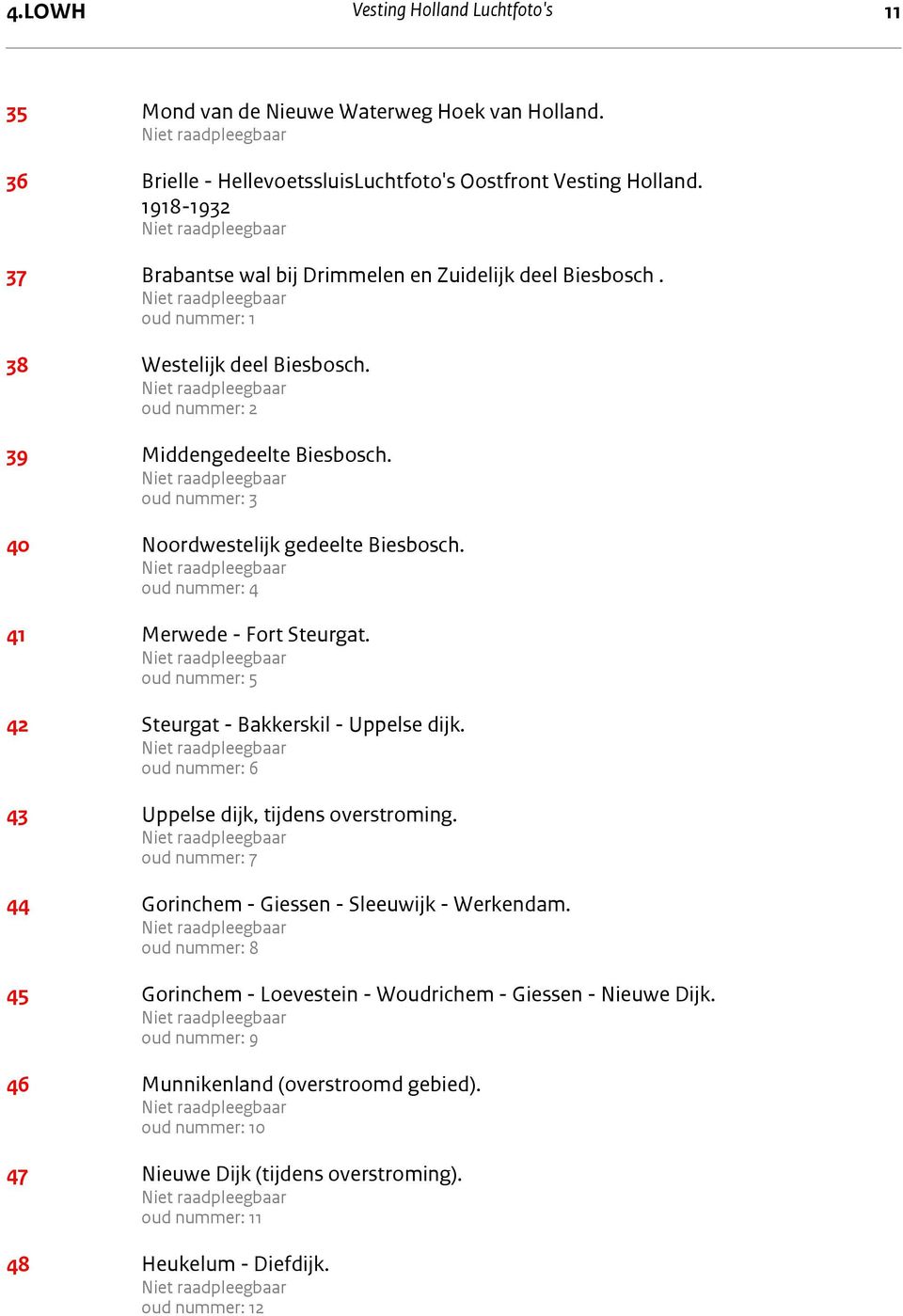 oud nummer: 3 40 Noordwestelijk gedeelte Biesbosch. oud nummer: 4 41 Merwede - Fort Steurgat. oud nummer: 5 42 Steurgat - Bakkerskil - Uppelse dijk.