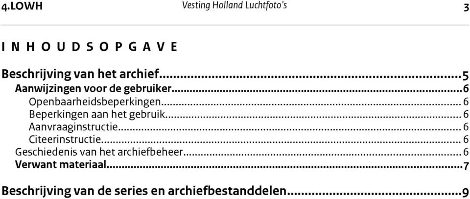 ..6 Beperkingen aan het gebruik...6 Aanvraaginstructie... 6 Citeerinstructie.