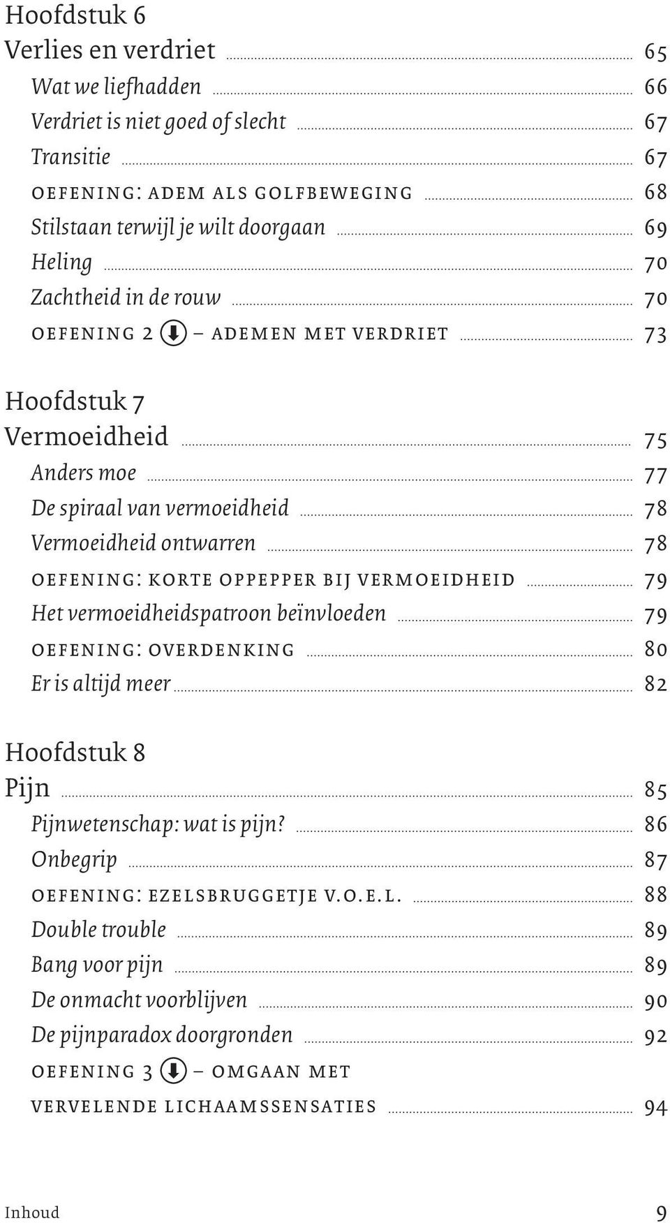 korte oppepper bij vermoeidheid 79 Het vermoeidheidspatroon beïnvloeden 79 oefening: overdenking 80 Er is altijd meer 82 Hoofdstuk 8 Pijn 85 Pijnwetenschap: wat is pijn?