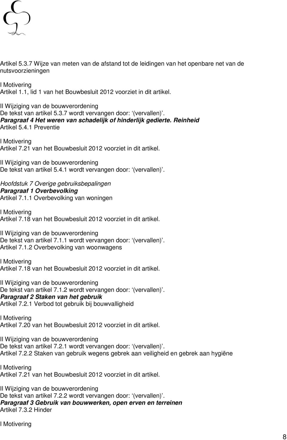 De tekst van artikel 5.4.1 wordt vervangen door: (vervallen). Hoofdstuk 7 Overige gebruiksbepalingen Paragraaf 1 Overbevolking Artikel 7.1.1 Overbevolking van woningen Artikel 7.