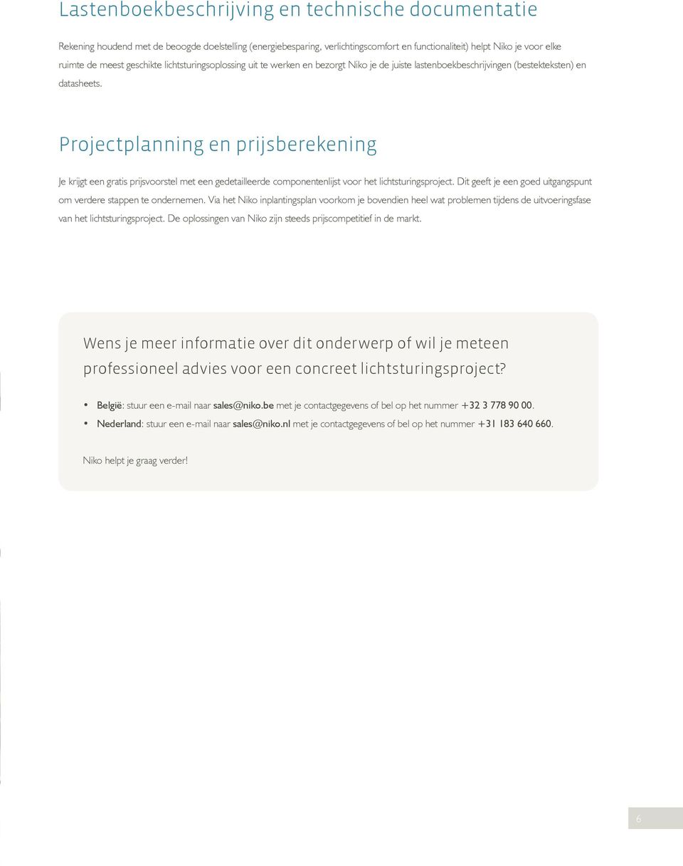 Projectplanning en prijsberekening Je krijgt een gratis prijsvoorstel met een gedetailleerde componentenlijst voor het lichtsturingsproject.