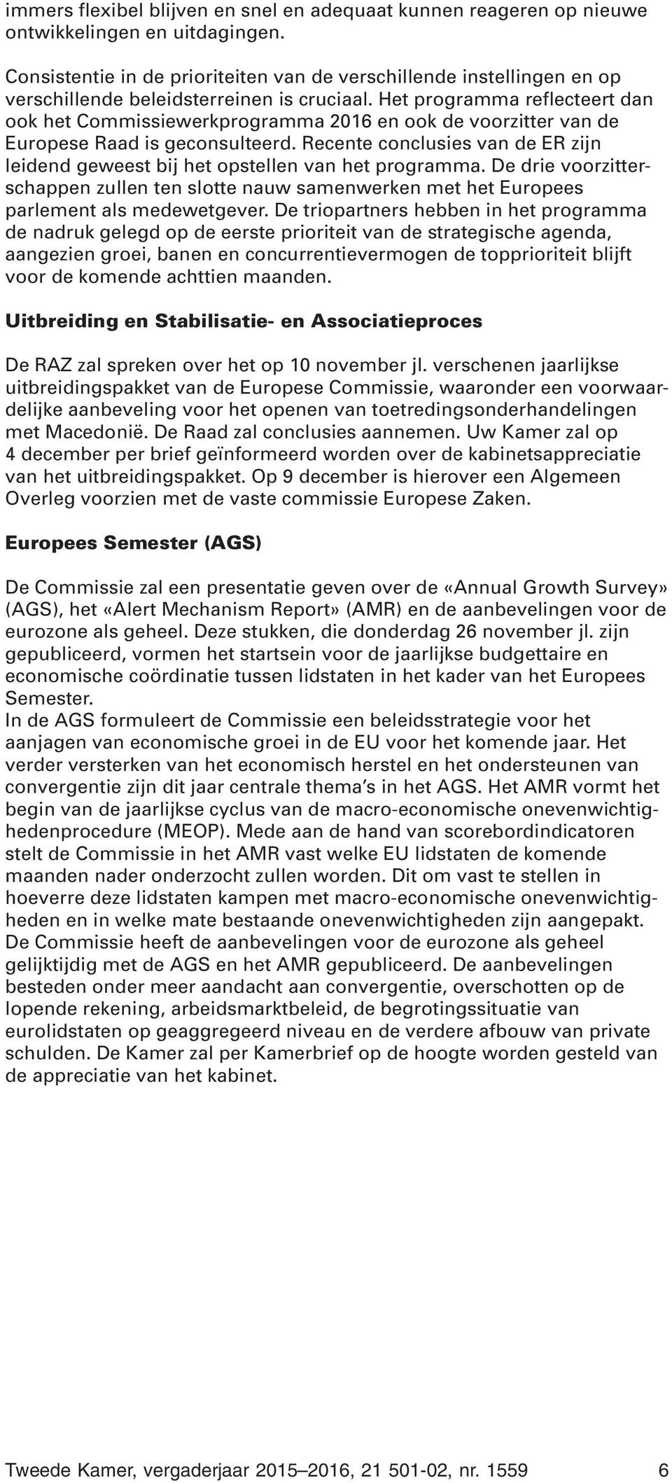 Het programma reflecteert dan ook het Commissiewerkprogramma 2016 en ook de voorzitter van de Europese Raad is geconsulteerd.