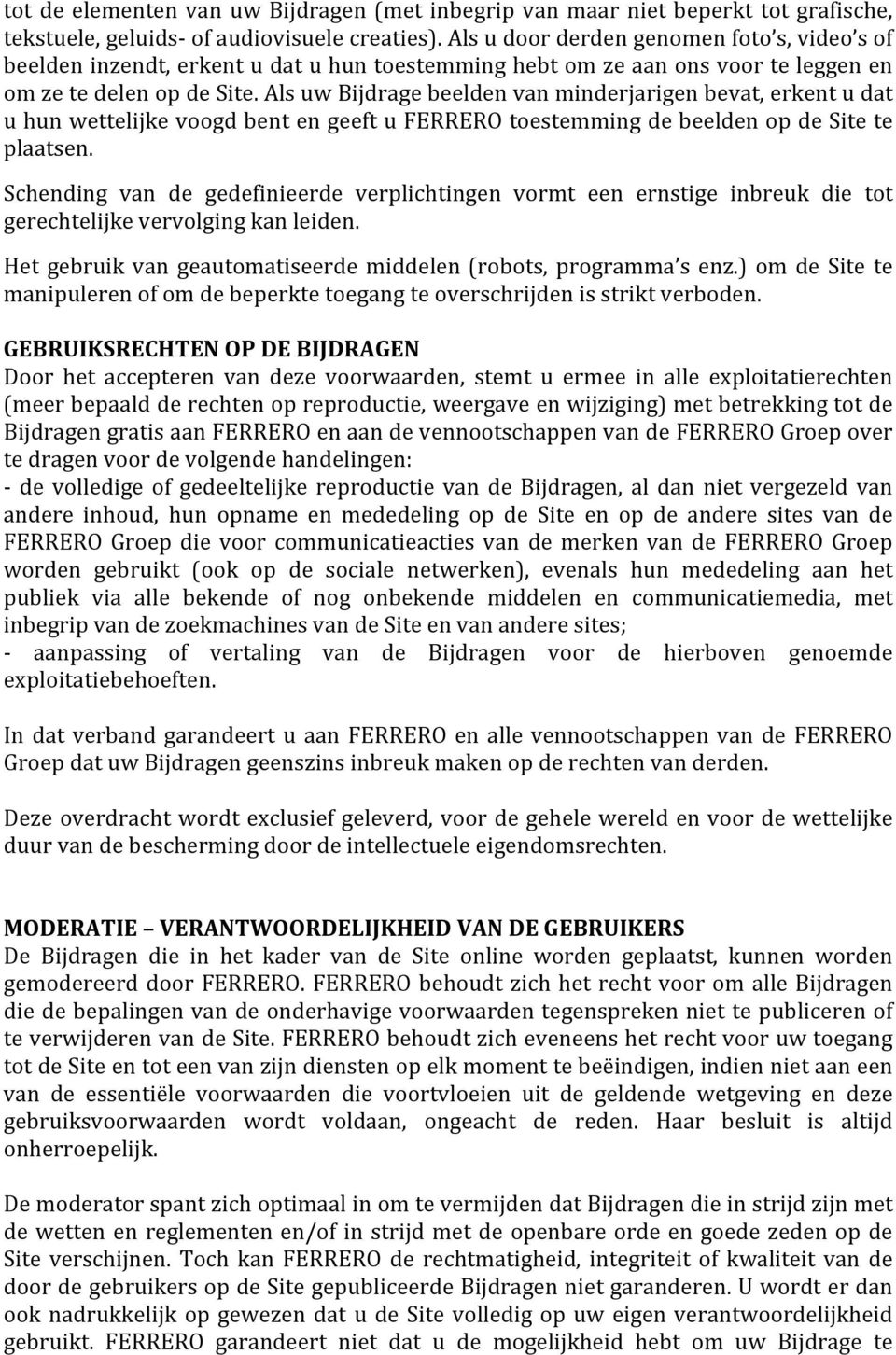 Als uw Bijdrage beelden van minderjarigen bevat, erkent u dat u hun wettelijke voogd bent en geeft u FERRERO toestemming de beelden op de Site te plaatsen.