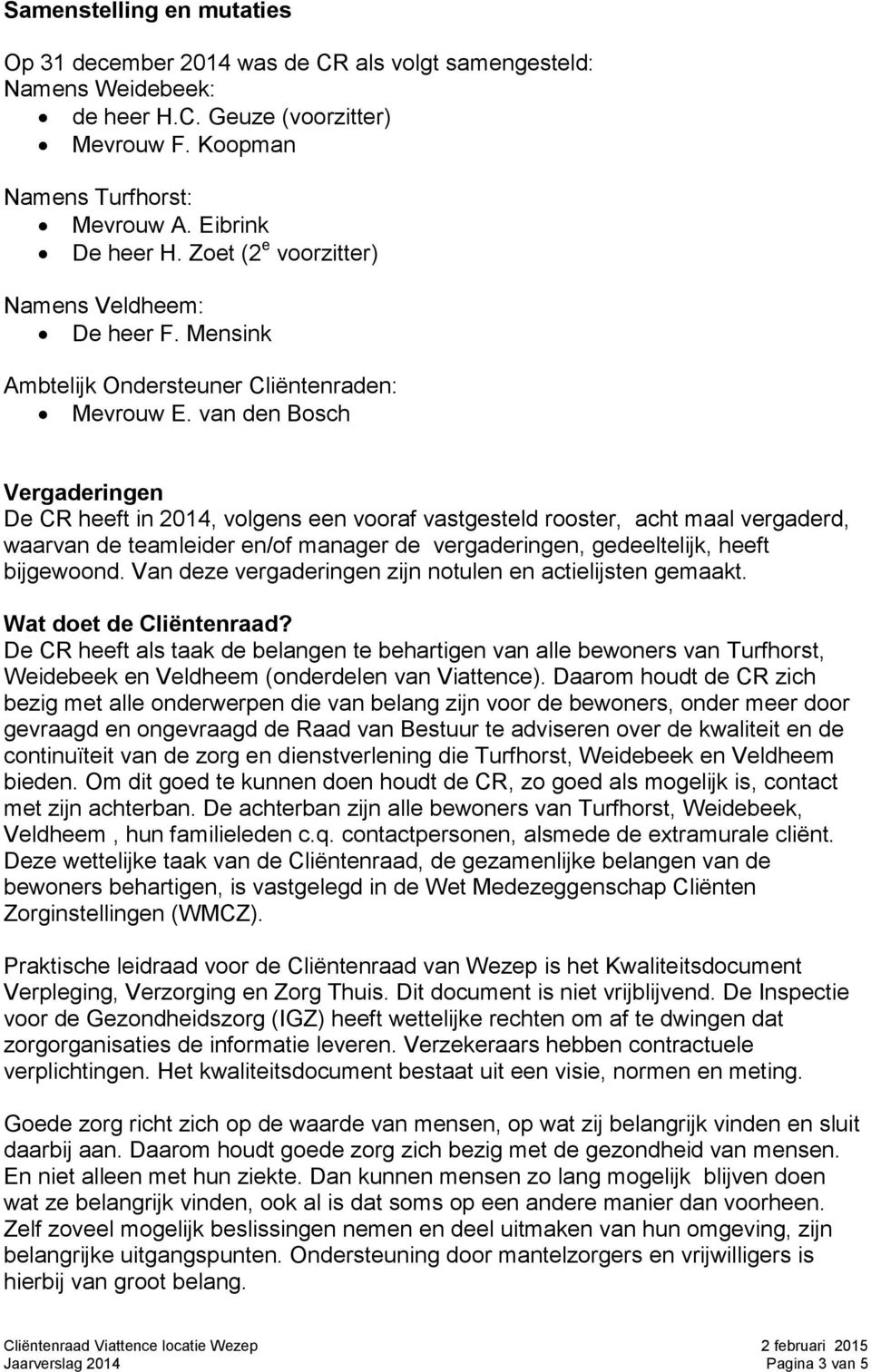 van den Bosch Vergaderingen De CR heeft in 2014, volgens een vooraf vastgesteld rooster, acht maal vergaderd, waarvan de teamleider en/of manager de vergaderingen, gedeeltelijk, heeft bijgewoond.