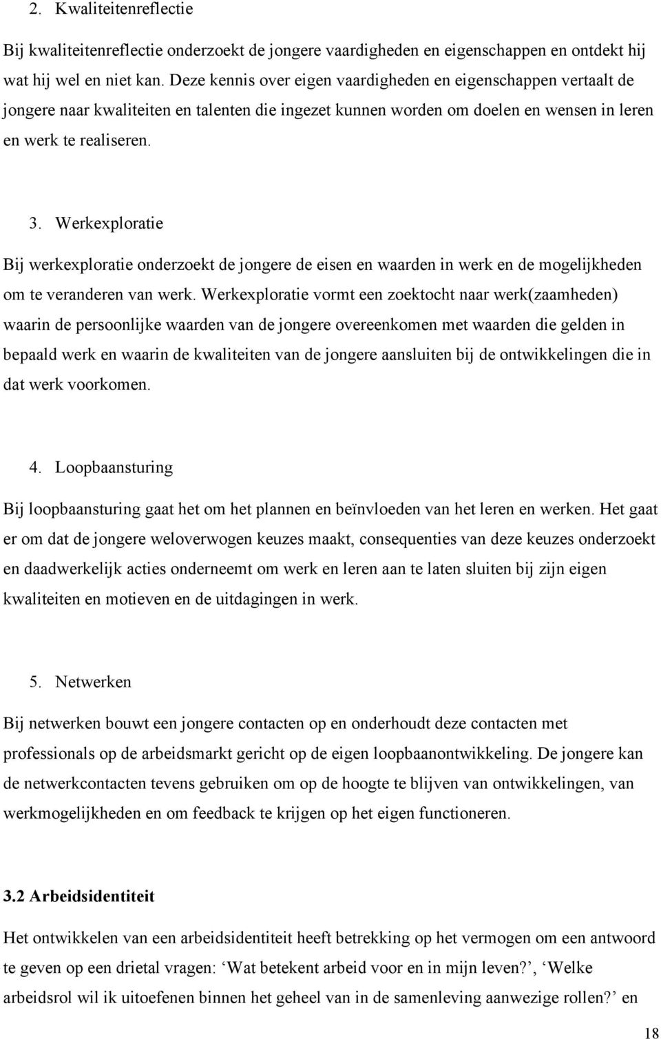 Werkexploratie Bij werkexploratie onderzoekt de jongere de eisen en waarden in werk en de mogelijkheden om te veranderen van werk.