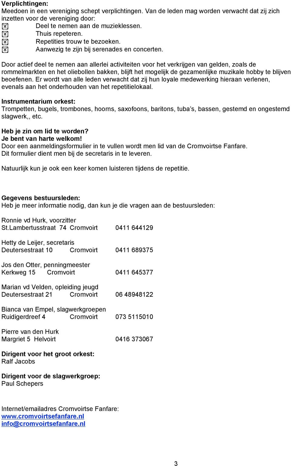 Er wrdt vn ll ldn vrwcht dt zij hun lyl mdwrking hirn vrlnn, vnls n ht ndrhudn vn ht rptitilkl. Instrumntrium rkst: Trmpttn, bugls, trmbns, hrns, sxns, britns, tub s, bssn, gstmd n ngstmd slgwrk,, tc.