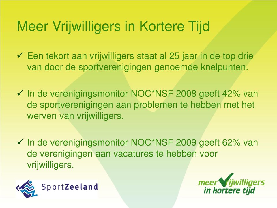 In de verenigingsmonitor NOC*NSF 2008 geeft 42% van de sportverenigingen aan problemen te hebben