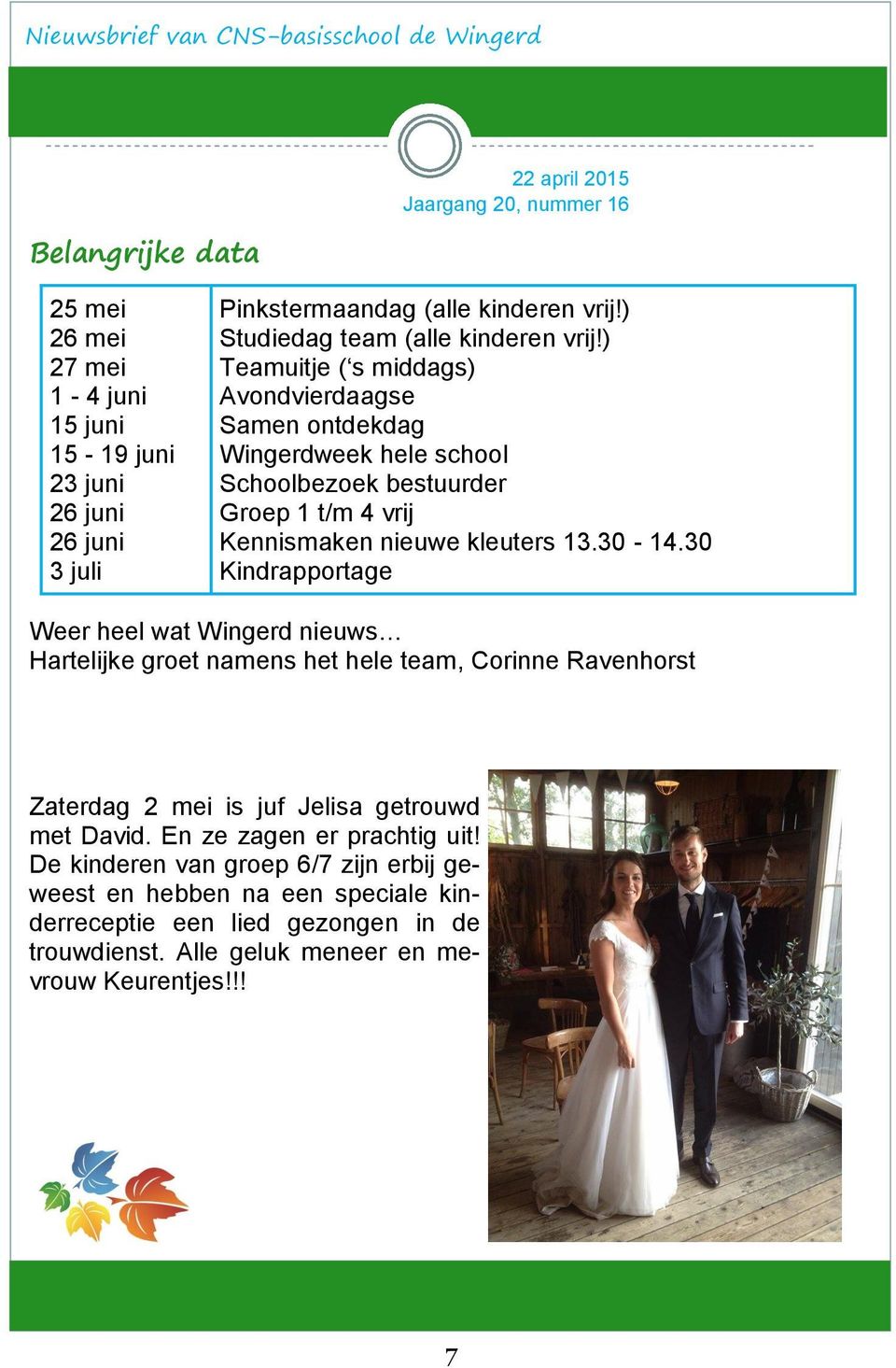 30 Kindrapportage Weer heel wat Wingerd nieuws Hartelijke groet namens het hele team, Corinne Ravenhorst Zaterdag 2 mei is juf Jelisa getrouwd met David.