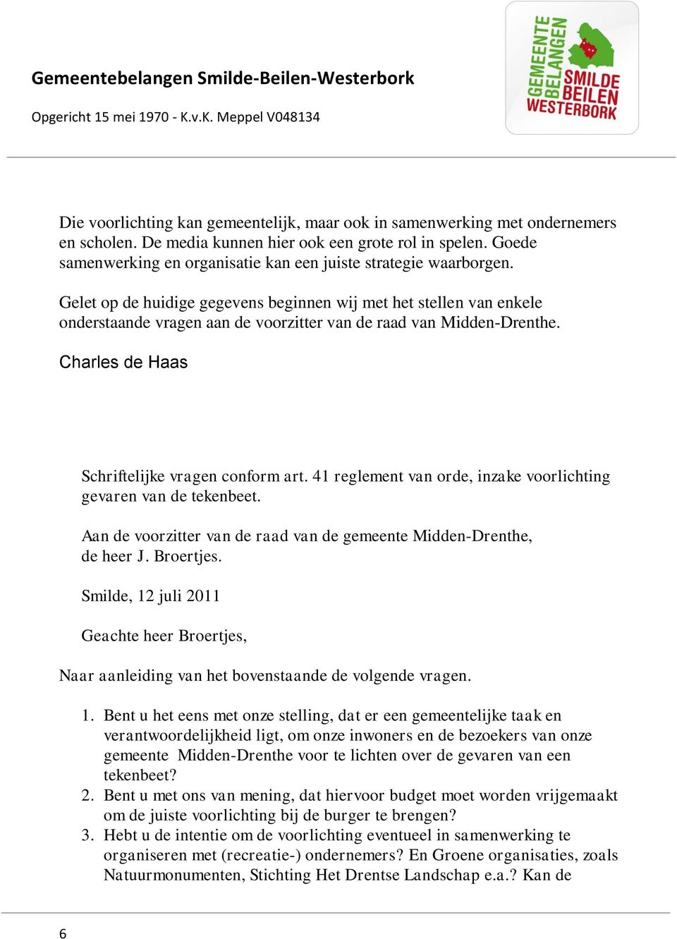 Gelet op de huidige gegevens beginnen wij met het stellen van enkele onderstaande vragen aan de voorzitter van de raad van Midden-Drenthe. Charles de Haas Schriftelijke vragen conform art.