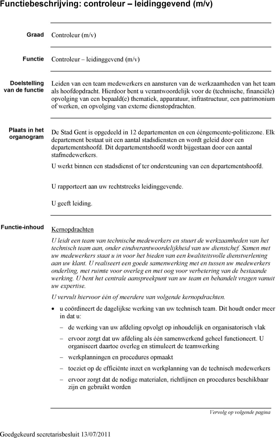 Hierdoor bent u verantwoordelijk voor de (technische, financiële) opvolging van een bepaald(e) thematiek, apparatuur, infrastructuur, een patrimonium of werken, en opvolging van externe