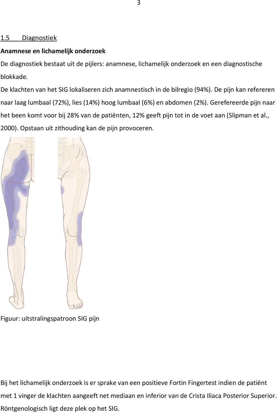 Gerefereerde pijn naar het been komt voor bij 28% van de patiënten, 12% geeft pijn tot in de voet aan (Slipman et al., 2000). Opstaan uit zithouding kan de pijn provoceren.