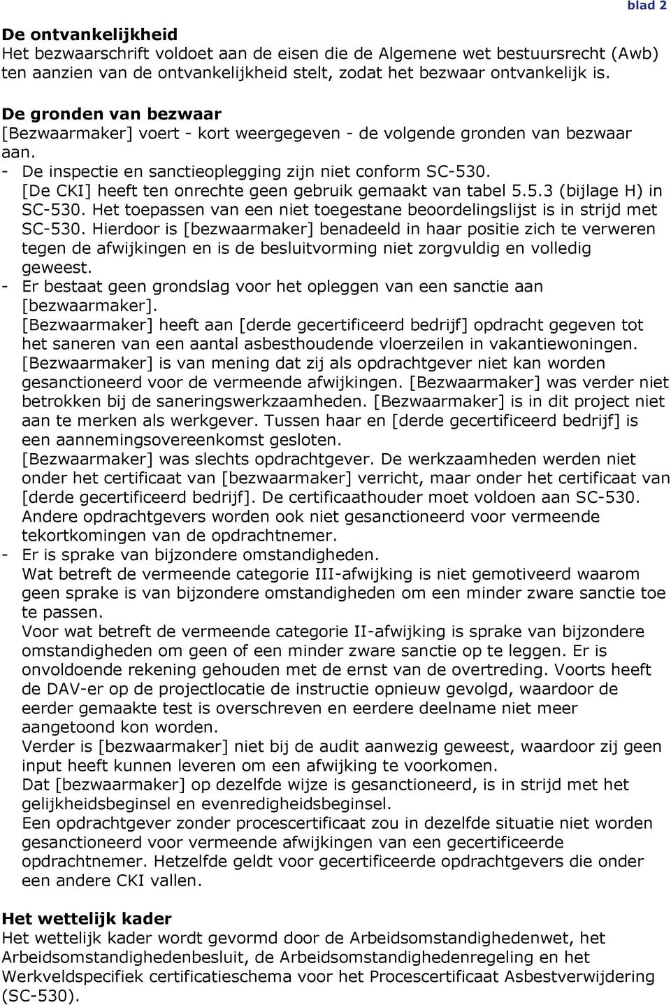 [De CKI] heeft ten onrechte geen gebruik gemaakt van tabel 5.5.3 (bijlage H) in SC-530. Het toepassen van een niet toegestane beoordelingslijst is in strijd met SC-530.